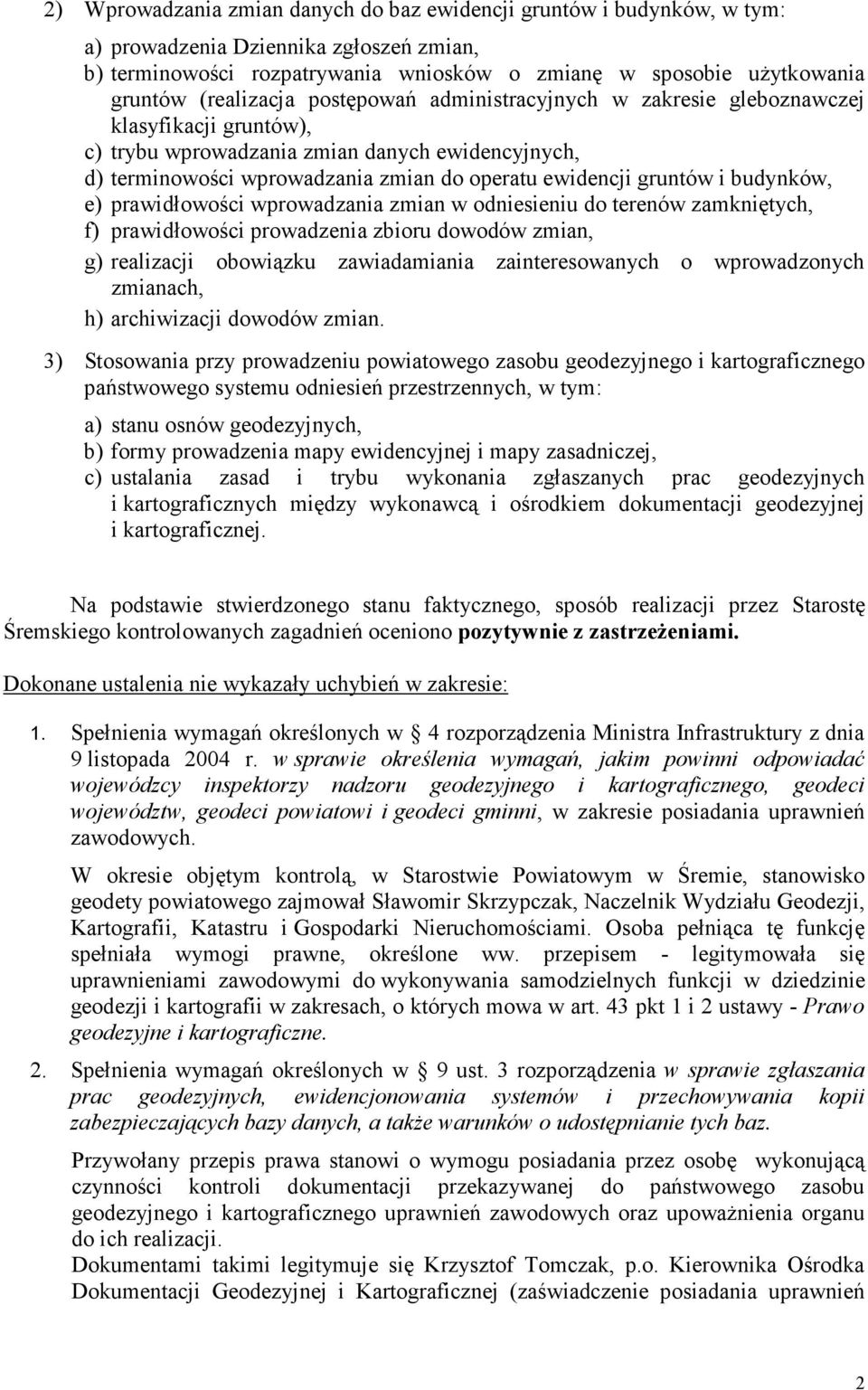 gruntów i budynków, e) prawidłowości wprowadzania zmian w odniesieniu do terenów zamkniętych, f) prawidłowości prowadzenia zbioru dowodów zmian, g) realizacji obowiązku zawiadamiania zainteresowanych