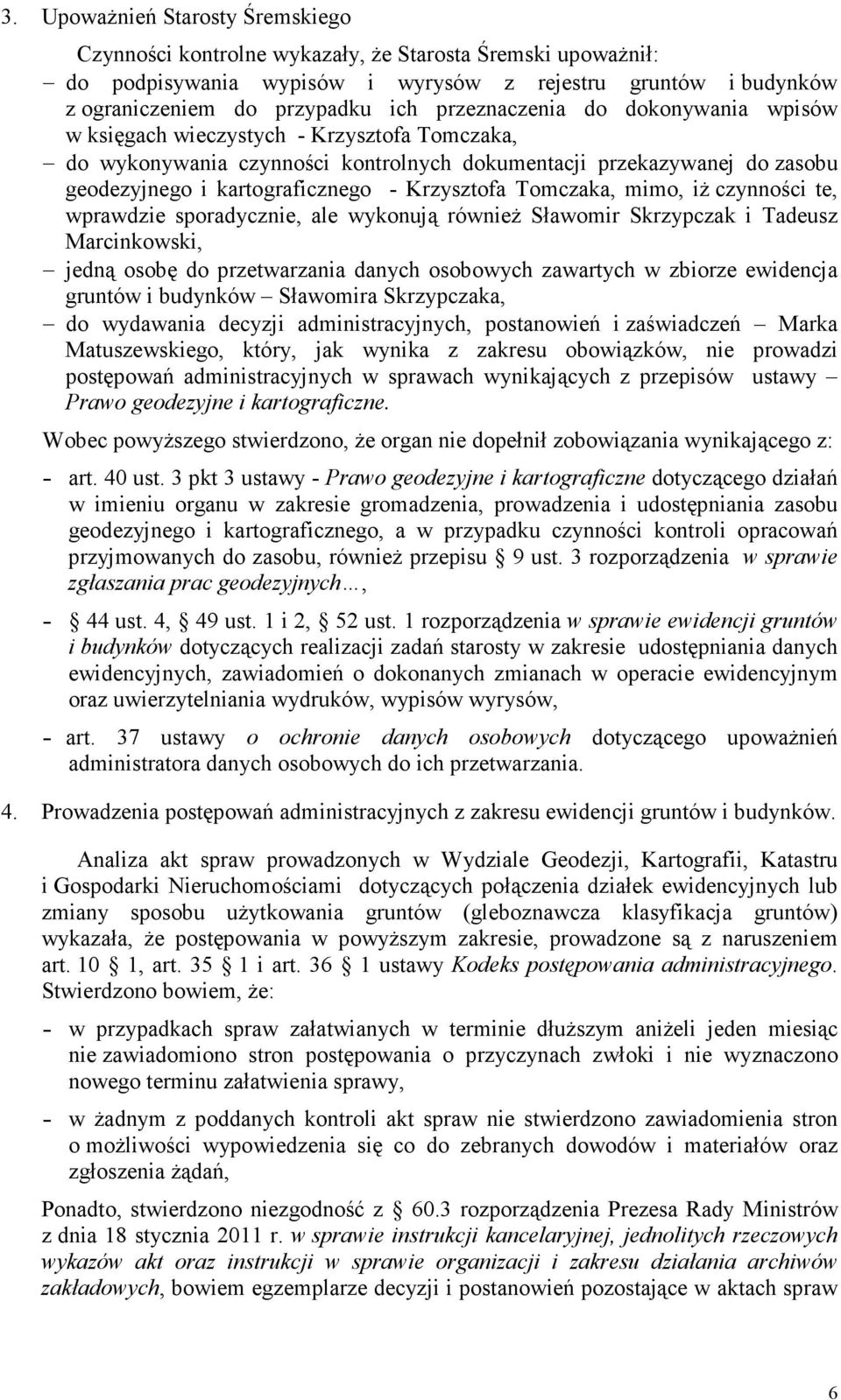 Krzysztofa Tomczaka, mimo, iŝ czynności te, wprawdzie sporadycznie, ale wykonują równieŝ Sławomir Skrzypczak i Tadeusz Marcinkowski, jedną osobę do przetwarzania danych osobowych zawartych w zbiorze