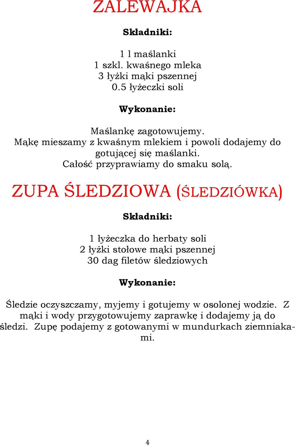 ZUPA ŚLEDZIOWA (ŚLEDZIÓWKA) 1 łyżeczka do herbaty soli 2 łyżki stołowe mąki pszennej 30 dag filetów śledziowych Śledzie