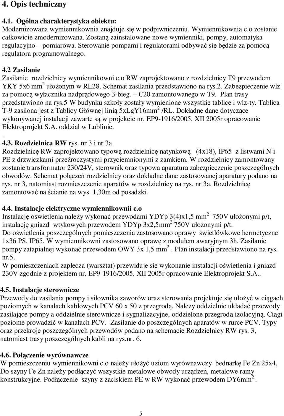 2 Zasilanie Zasilanie rozdzielnicy wymiennikowni c.o RW zaprojektowano z rozdzielnicy T9 przewodem YKY 5x6 mm 2 ułożonym w RL28. Schemat zasilania przedstawiono na rys.2. Zabezpieczenie wlz za pomocą wyłacznika nadprądowego 3-bieg.