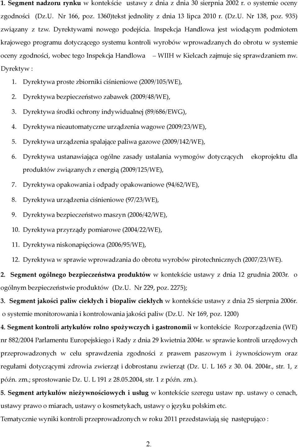 Inspekcja Handlowa jest wiodącym podmiotem krajowego programu dotyczącego systemu kontroli wyrobów wprowadzanych do obrotu w systemie oceny zgodności, wobec tego Inspekcja Handlowa WIIH w Kielcach