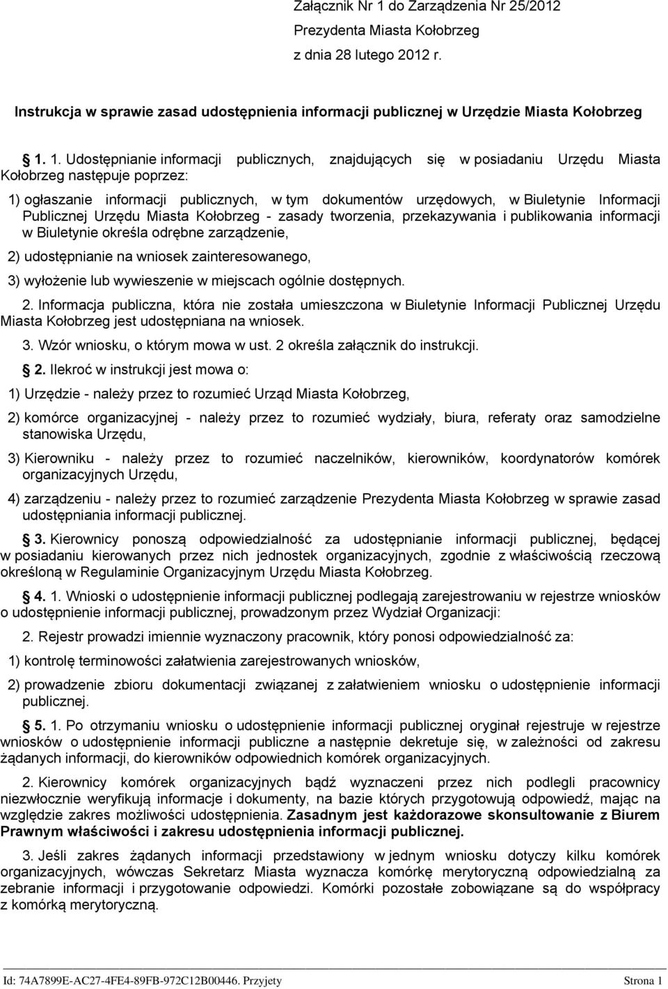 1. Udostępnianie informacji publicznych, znajdujących się w posiadaniu Urzędu Miasta Kołobrzeg następuje poprzez: 1) ogłaszanie informacji publicznych, w tym dokumentów urzędowych, w Biuletynie