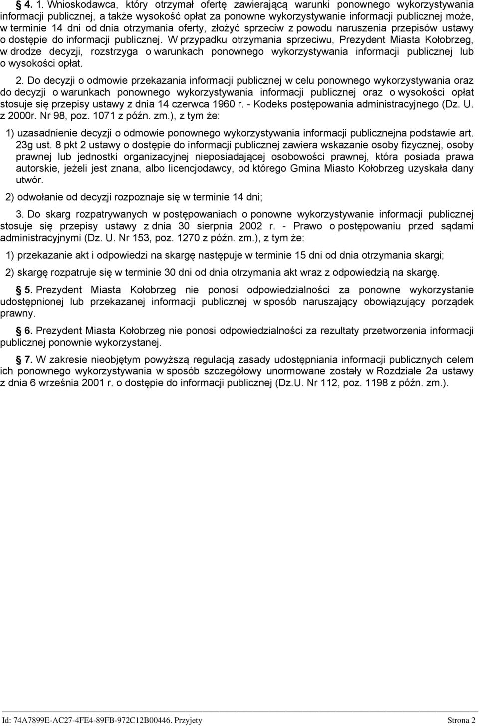 W przypadku otrzymania sprzeciwu, Prezydent Miasta Kołobrzeg, w drodze decyzji, rozstrzyga o warunkach ponownego wykorzystywania informacji publicznej lub o wysokości opłat. 2.