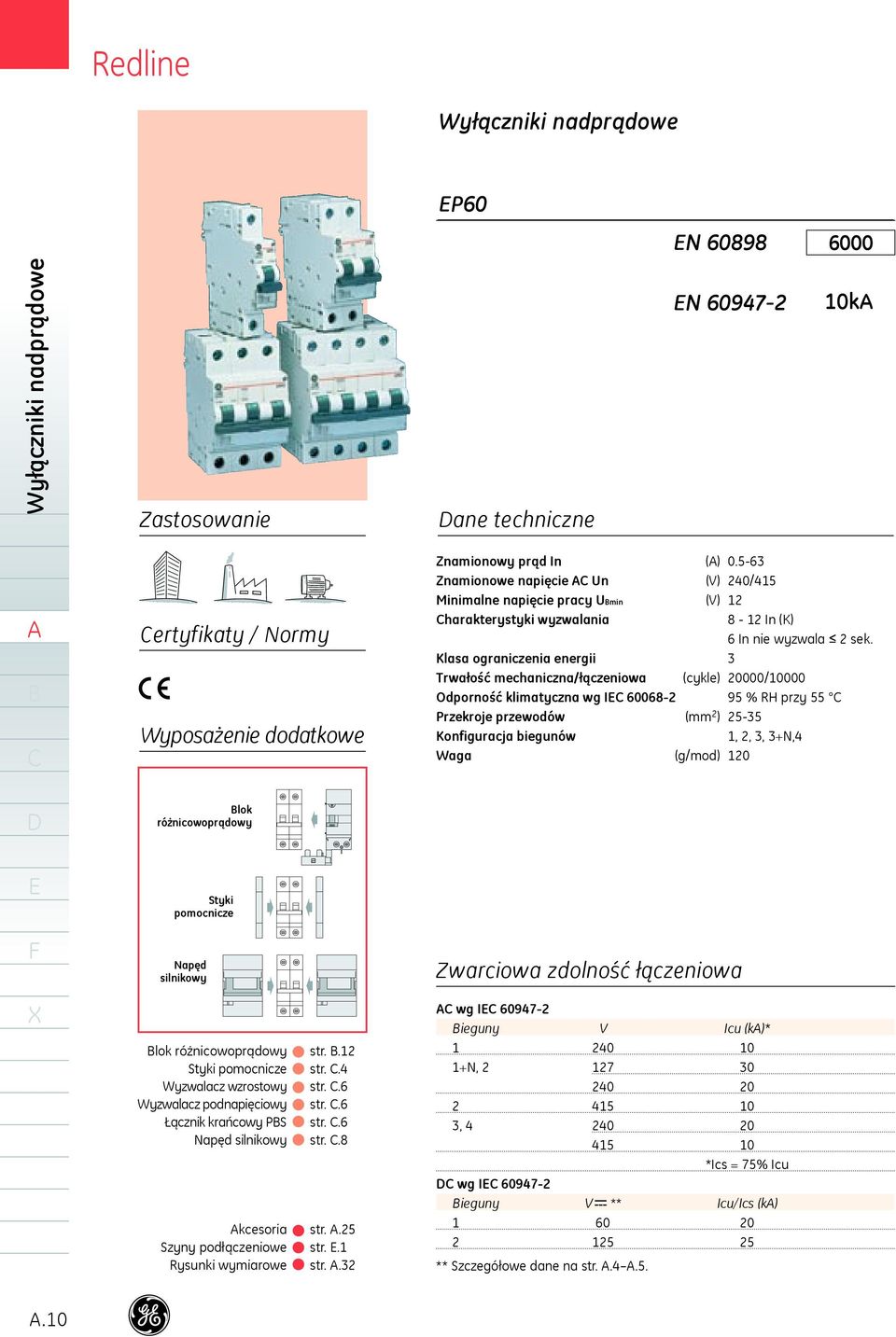 Klasa ograniczenia energii Trwałość mechaniczna/łączeniowa (cykle) 0000/0000 Odporność klimatyczna wg I 008 95 % RH przy 55 Przekroje przewodów (mm ) 5 Konfiguracja biegunów,,, +N, Waga (g/mod) 0