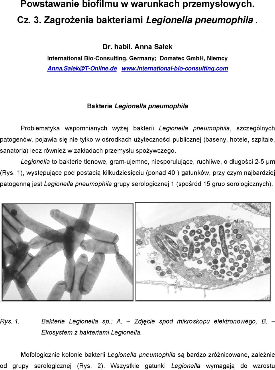 com Bakterie Legionella pneumophila Problematyka wspomnianych wyżej bakterii Legionella pneumophila, szczególnych patogenów, pojawia się nie tylko w ośrodkach użyteczności publicznej (baseny, hotele,