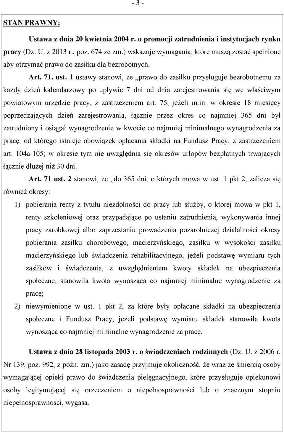 1 ustawy stanowi, że prawo do zasiłku przysługuje bezrobotnemu za każdy dzień kalendarzowy po upływie 7 dni od dnia zarejestrowania się we właściwym powiatowym urzędzie pracy, z zastrzeżeniem art.