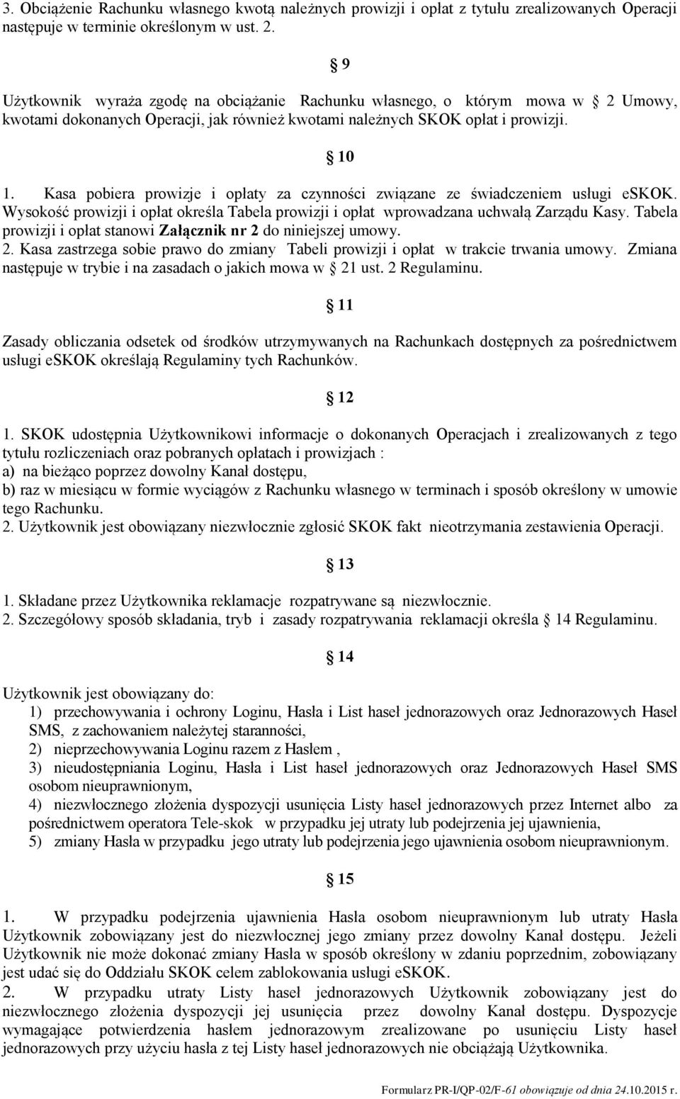 Kasa pobiera prowizje i opłaty za czynności związane ze świadczeniem usługi eskok. Wysokość prowizji i opłat określa Tabela prowizji i opłat wprowadzana uchwałą Zarządu Kasy.