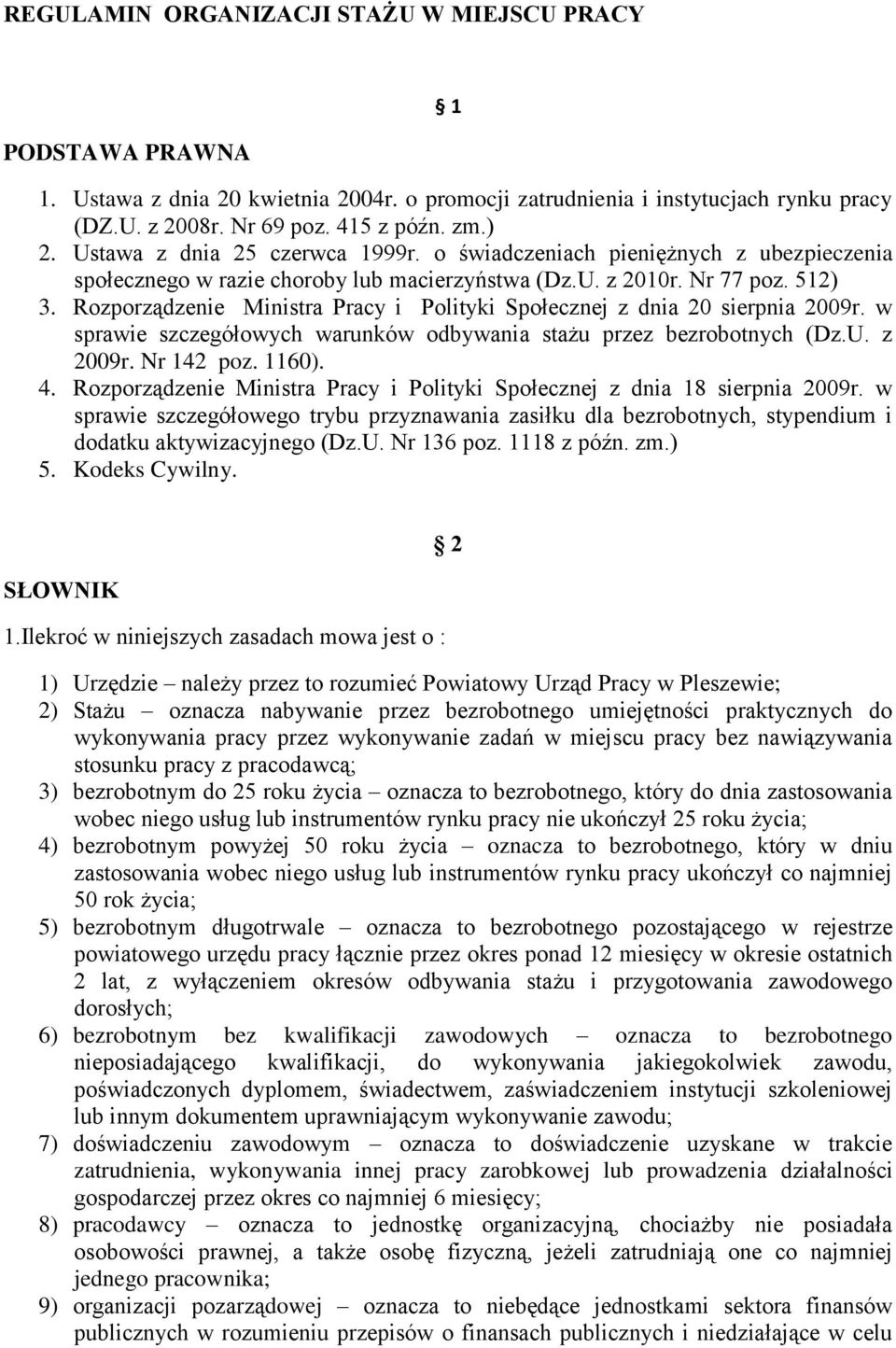 Rozporządzenie Ministra Pracy i Polityki Społecznej z dnia 20 sierpnia 2009r. w sprawie szczegółowych warunków odbywania stażu przez bezrobotnych (Dz.U. z 2009r. Nr 142 poz. 1160). 4.