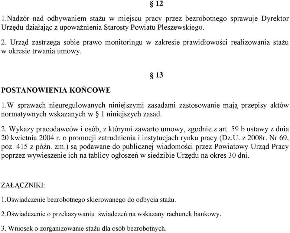 W sprawach nieuregulowanych niniejszymi zasadami zastosowanie mają przepisy aktów normatywnych wskazanych w 1 niniejszych zasad. 2. Wykazy pracodawców i osób, z którymi zawarto umowy, zgodnie z art.