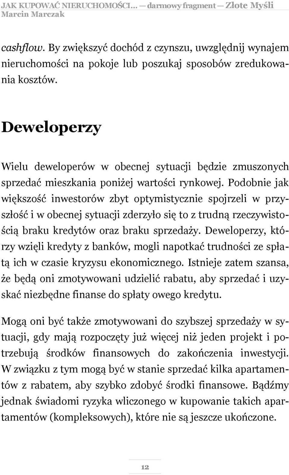 Podobnie jak większość inwestorów zbyt optymistycznie spojrzeli w przyszłość i w obecnej sytuacji zderzyło się to z trudną rzeczywistością braku kredytów oraz braku sprzedaży.