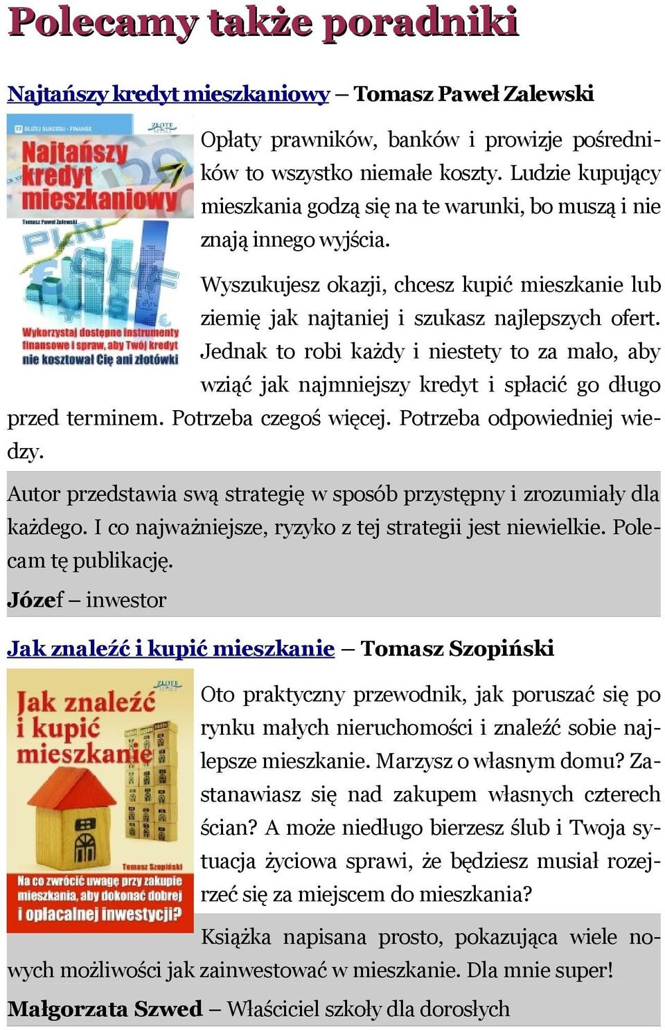 Jednak to robi każdy i niestety to za mało, aby wziąć jak najmniejszy kredyt i spłacić go długo przed terminem. Potrzeba czegoś więcej. Potrzeba odpowiedniej wiedzy.