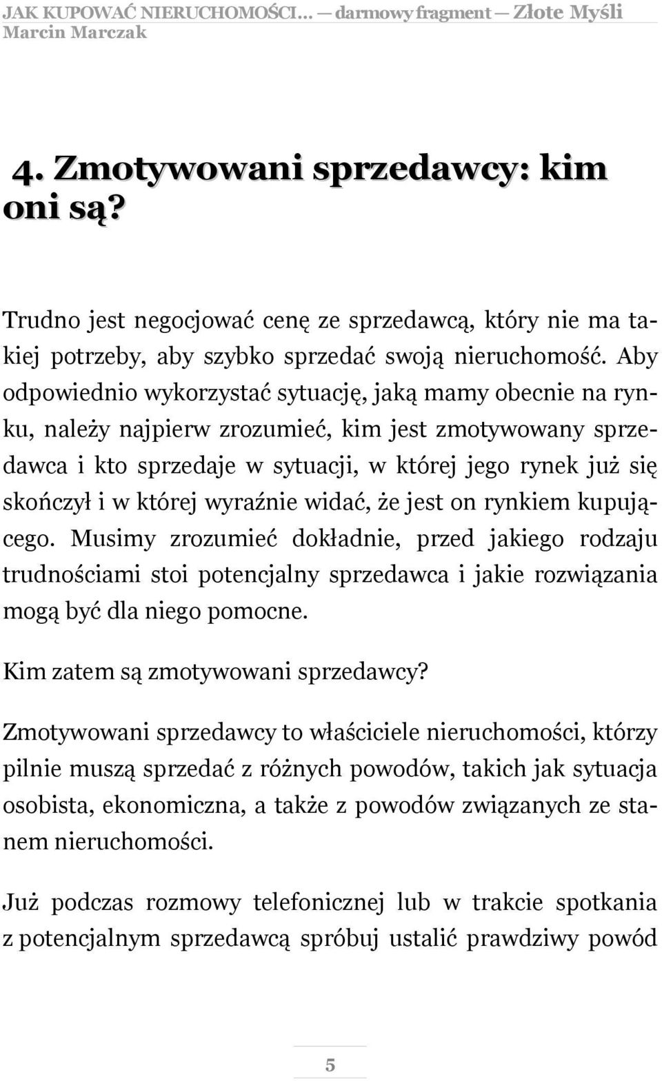 której wyraźnie widać, że jest on rynkiem kupującego. Musimy zrozumieć dokładnie, przed jakiego rodzaju trudnościami stoi potencjalny sprzedawca i jakie rozwiązania mogą być dla niego pomocne.