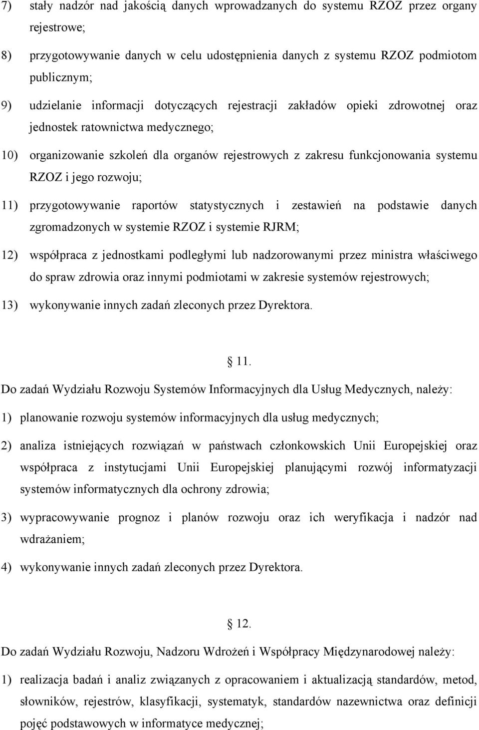 rozwoju; 11) przygotowywanie raportów statystycznych i zestawień na podstawie danych zgromadzonych w systemie RZOZ i systemie RJRM; 12) współpraca z jednostkami podległymi lub nadzorowanymi przez