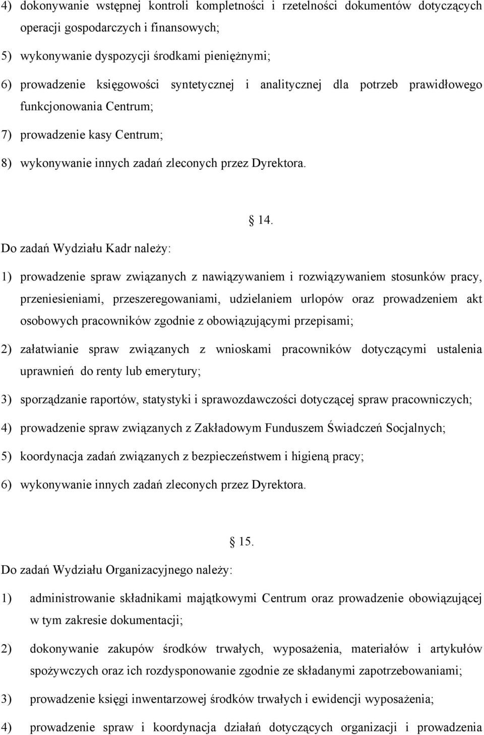 Do zadań Wydziału Kadr należy: 1) prowadzenie spraw związanych z nawiązywaniem i rozwiązywaniem stosunków pracy, przeniesieniami, przeszeregowaniami, udzielaniem urlopów oraz prowadzeniem akt