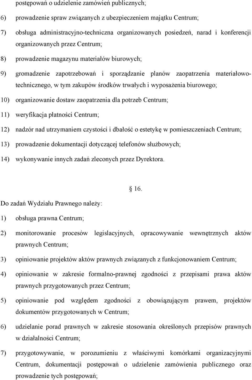 wyposażenia biurowego; 10) organizowanie dostaw zaopatrzenia dla potrzeb Centrum; 11) weryfikacja płatności Centrum; 12) nadzór nad utrzymaniem czystości i dbałość o estetykę w pomieszczeniach