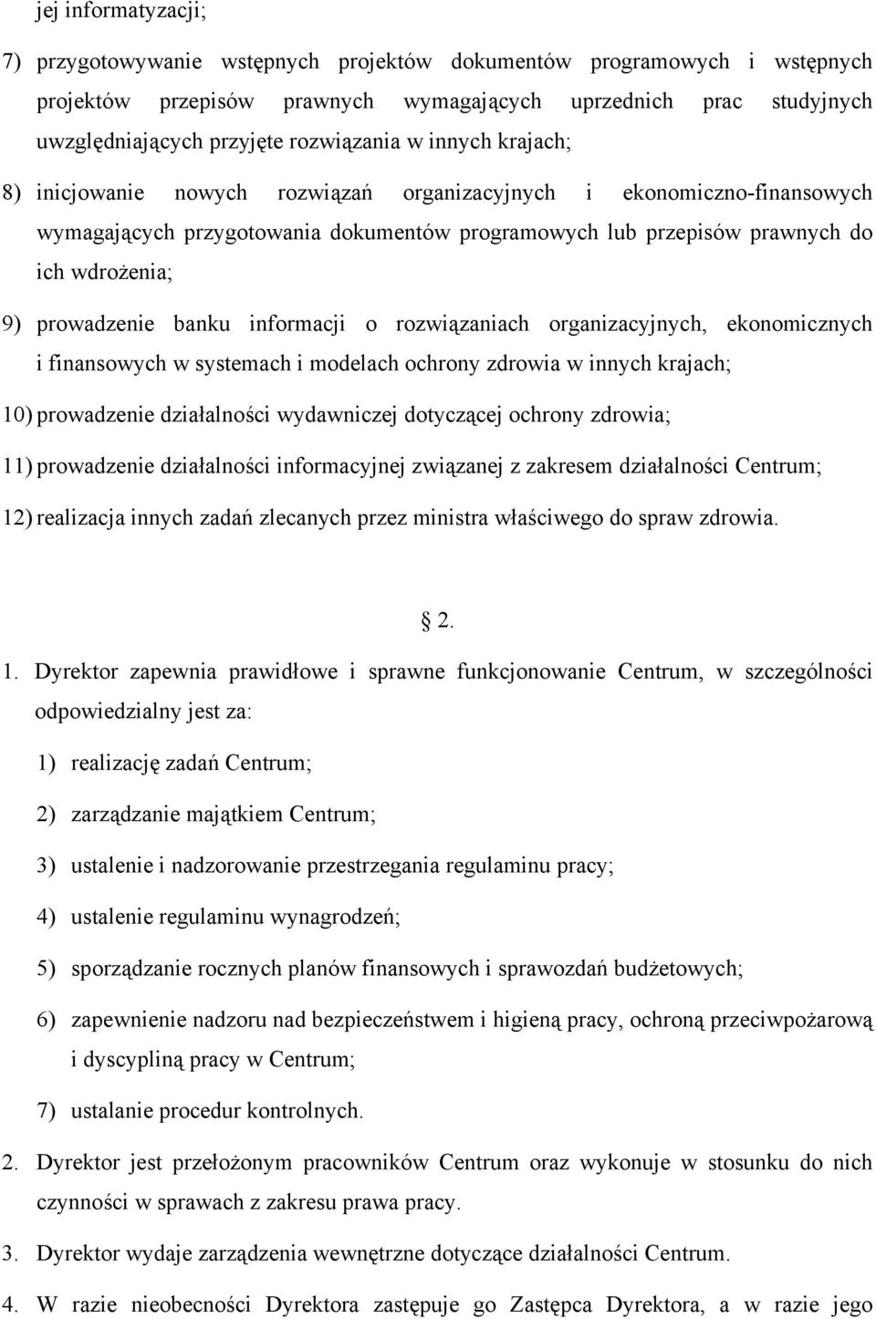 prowadzenie banku informacji o rozwiązaniach organizacyjnych, ekonomicznych i finansowych w systemach i modelach ochrony zdrowia w innych krajach; 10) prowadzenie działalności wydawniczej dotyczącej