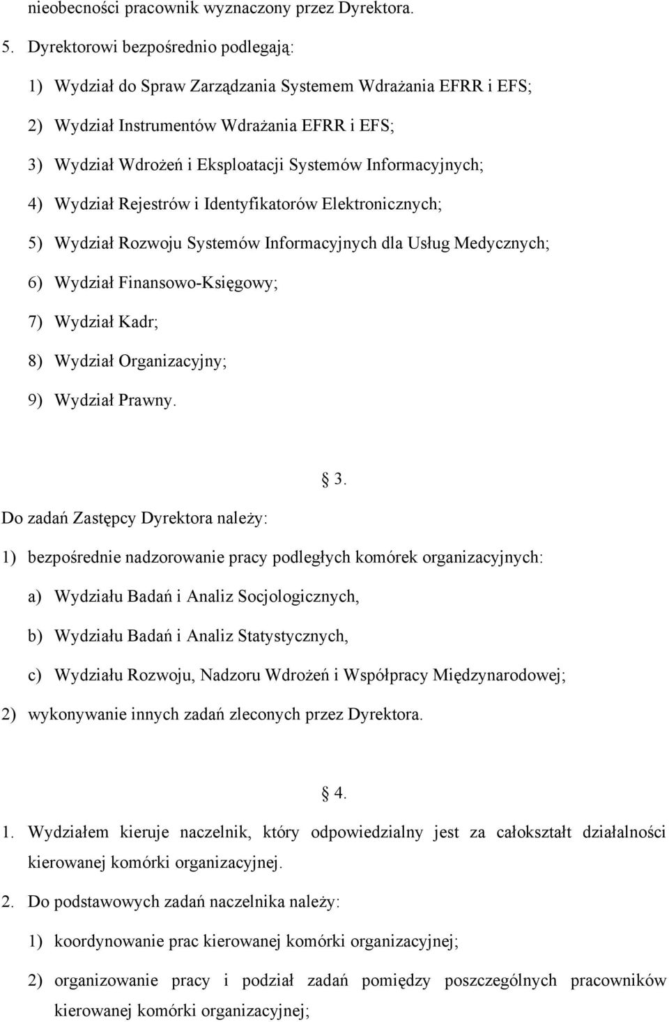 Informacyjnych; 4) Wydział Rejestrów i Identyfikatorów Elektronicznych; 5) Wydział Rozwoju Systemów Informacyjnych dla Usług Medycznych; 6) Wydział Finansowo-Księgowy; 7) Wydział Kadr; 8) Wydział