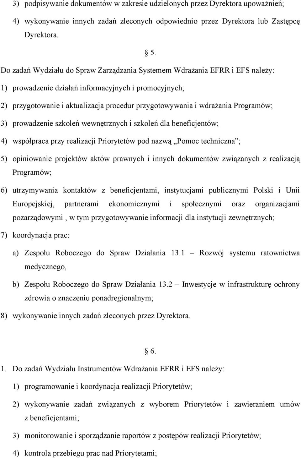 Programów; 3) prowadzenie szkoleń wewnętrznych i szkoleń dla beneficjentów; 4) współpraca przy realizacji Priorytetów pod nazwą Pomoc techniczna ; 5) opiniowanie projektów aktów prawnych i innych