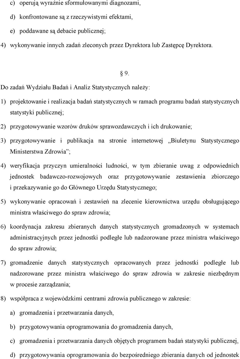 Do zadań Wydziału Badań i Analiz Statystycznych należy: 1) projektowanie i realizacja badań statystycznych w ramach programu badań statystycznych statystyki publicznej; 2) przygotowywanie wzorów