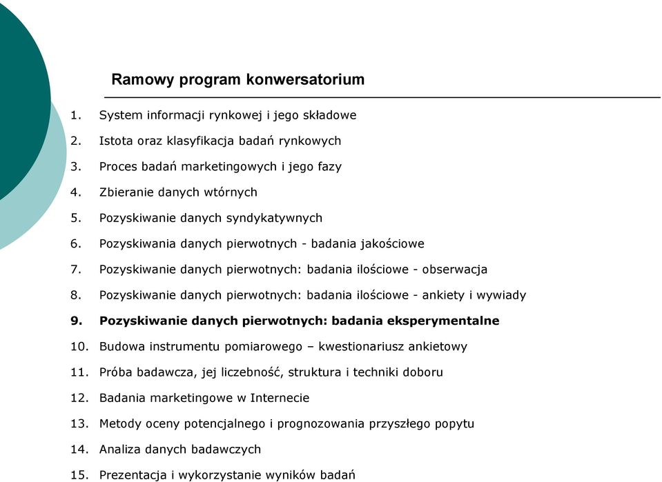 Pozyskiwanie danych pierwotnych: badania ilościowe - ankiety i wywiady 9. Pozyskiwanie danych pierwotnych: badania eksperymentalne 10. Budowa instrumentu pomiarowego kwestionariusz ankietowy 11.