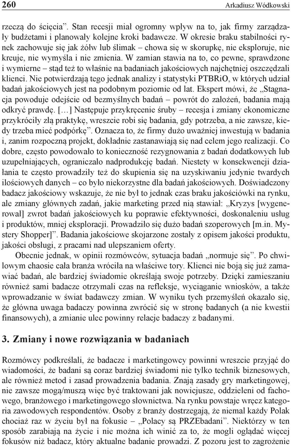 W zamian stawia na to, co pewne, sprawdzone i wymierne stąd też to właśnie na badaniach jakościowych najchętniej oszczędzali klienci.