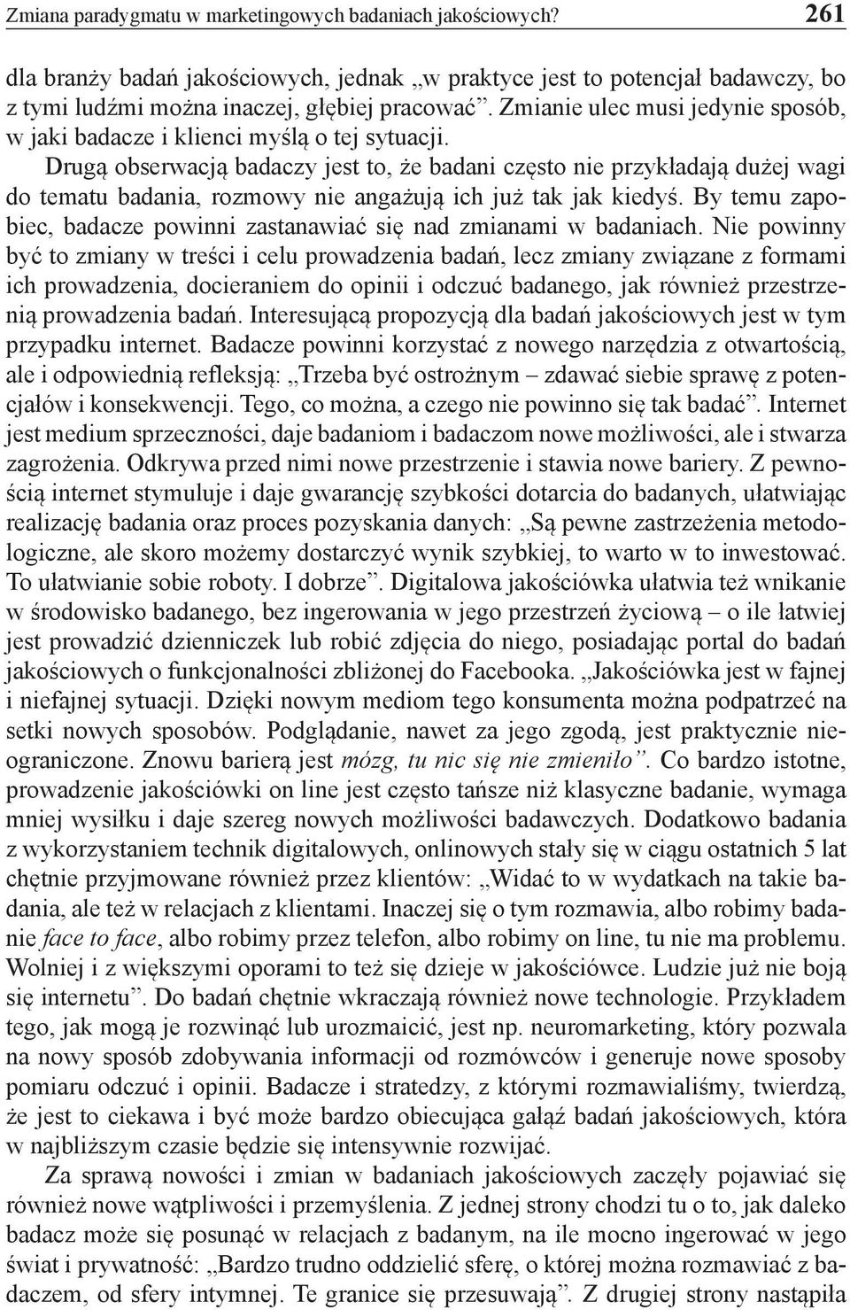 Drugą obserwacją badaczy jest to, że badani często nie przykładają dużej wagi do tematu badania, rozmowy nie angażują ich już tak jak kiedyś.