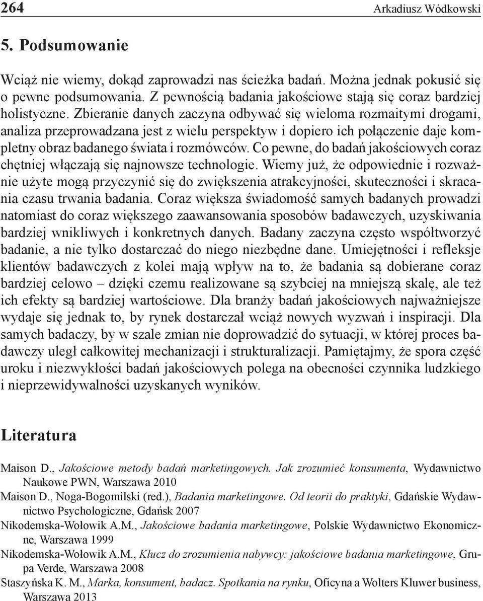 Zbieranie danych zaczyna odbywać się wieloma rozmaitymi drogami, analiza przeprowadzana jest z wielu perspektyw i dopiero ich połączenie daje kompletny obraz badanego świata i rozmówców.