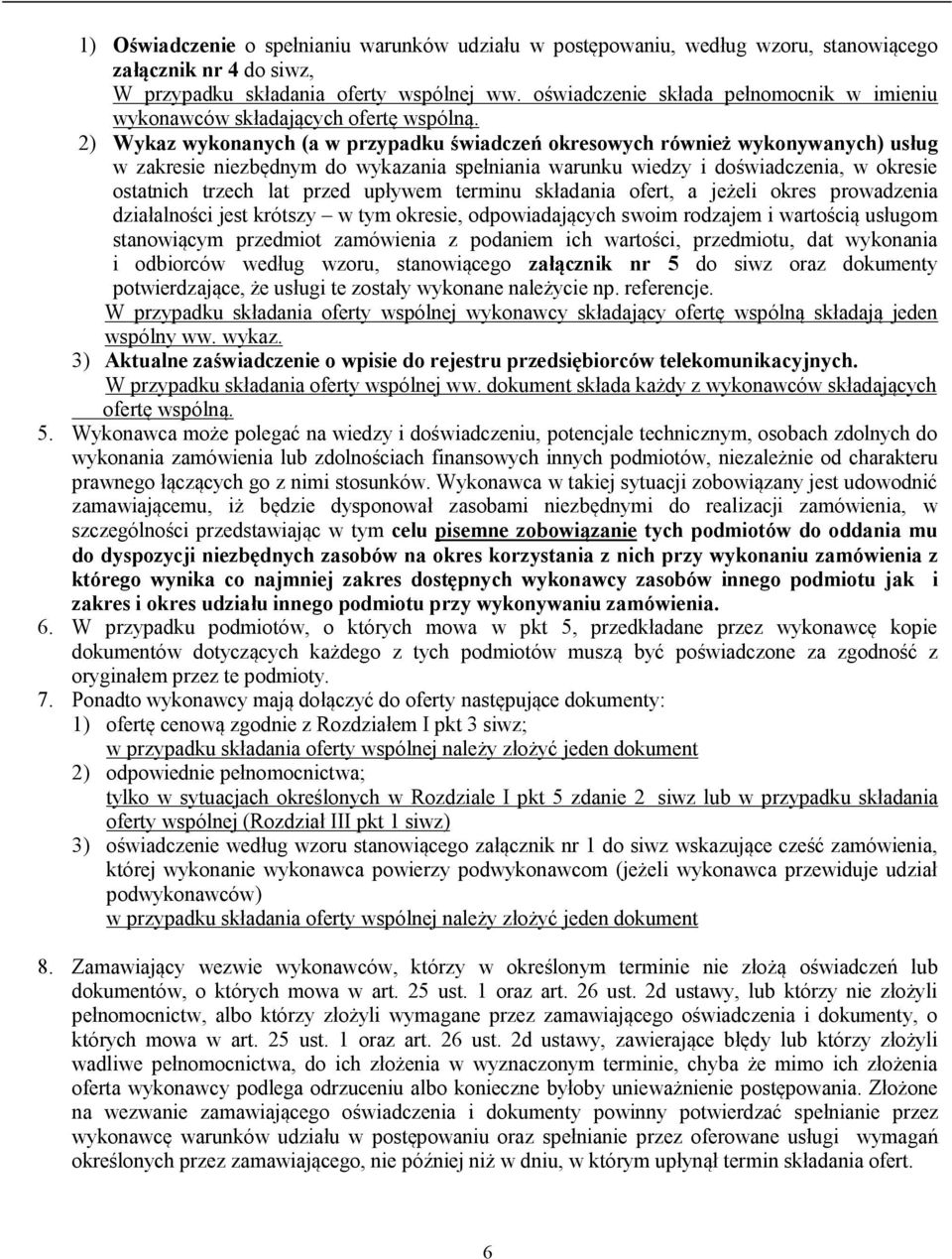 2) Wykaz wykonanych (a w przypadku świadczeń okresowych również wykonywanych) usług w zakresie niezbędnym do wykazania spełniania warunku wiedzy i doświadczenia, w okresie ostatnich trzech lat przed