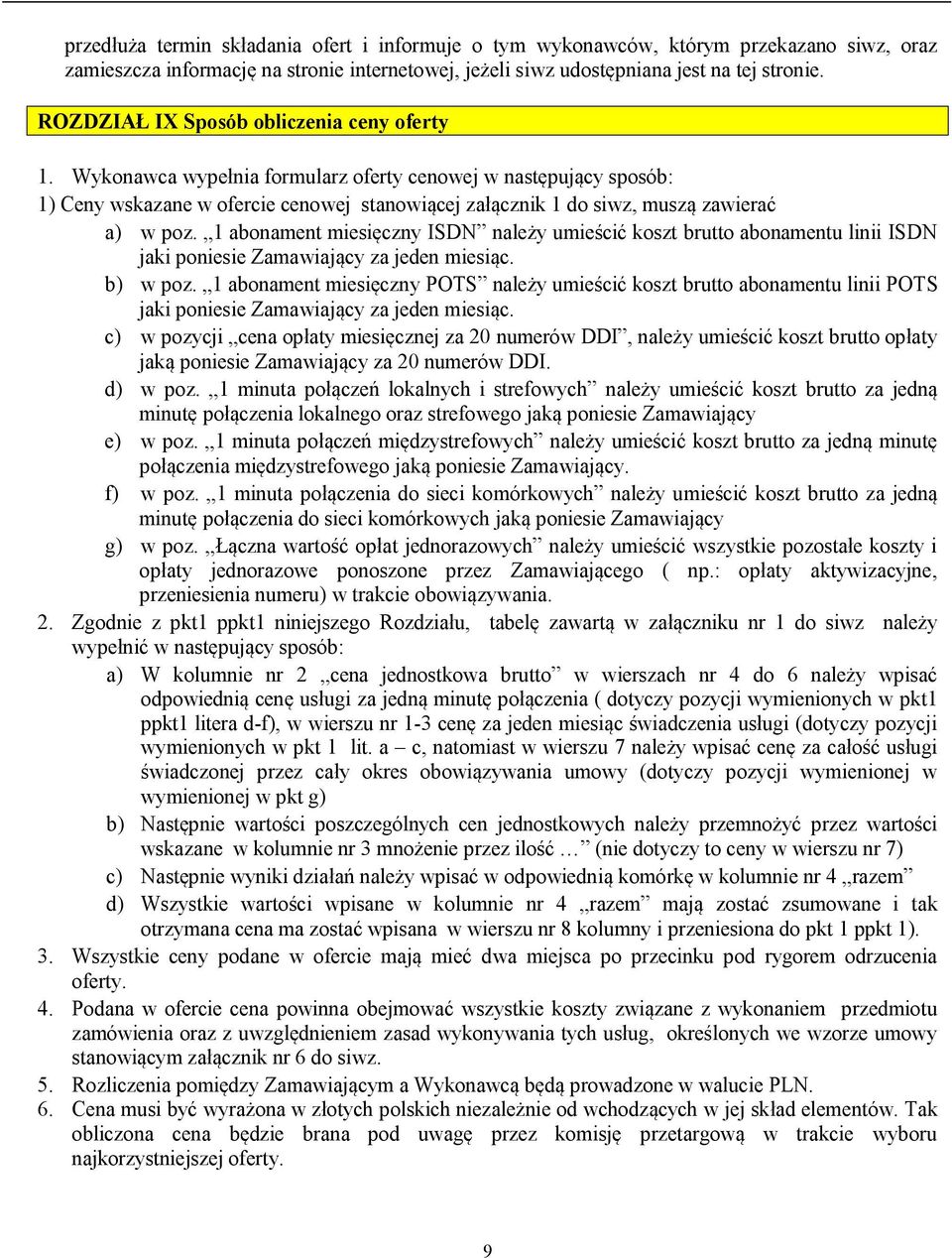 Wykonawca wypełnia formularz oferty cenowej w następujący sposób: 1) Ceny wskazane w ofercie cenowej stanowiącej załącznik 1 do siwz, muszą zawierać a) w poz.