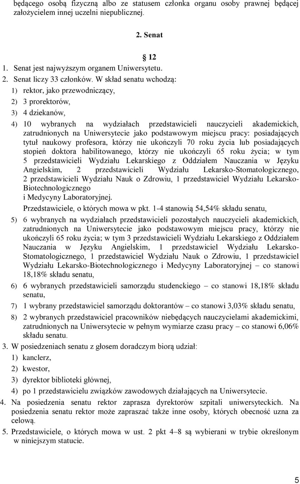 podstawowym miejscu pracy: posiadających tytuł naukowy profesora, którzy nie ukończyli 70 roku życia lub posiadających stopień doktora habilitowanego, którzy nie ukończyli 65 roku życia; w tym 5