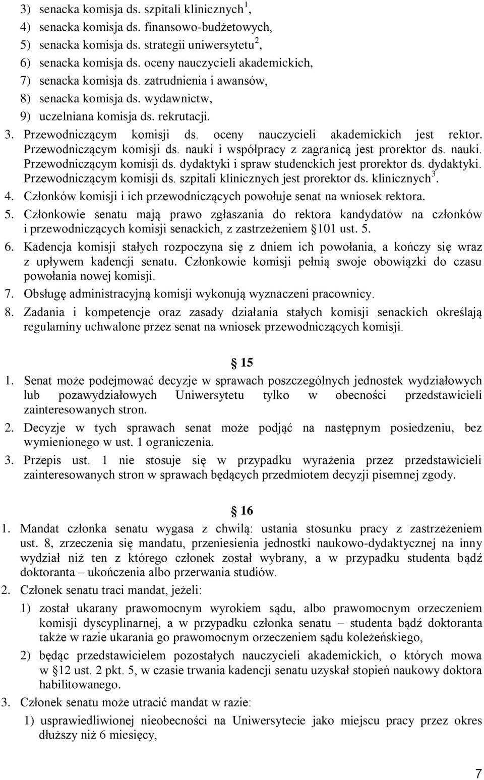 oceny nauczycieli akademickich jest rektor. Przewodniczącym komisji ds. nauki i współpracy z zagranicą jest prorektor ds. nauki. Przewodniczącym komisji ds. dydaktyki i spraw studenckich jest prorektor ds.