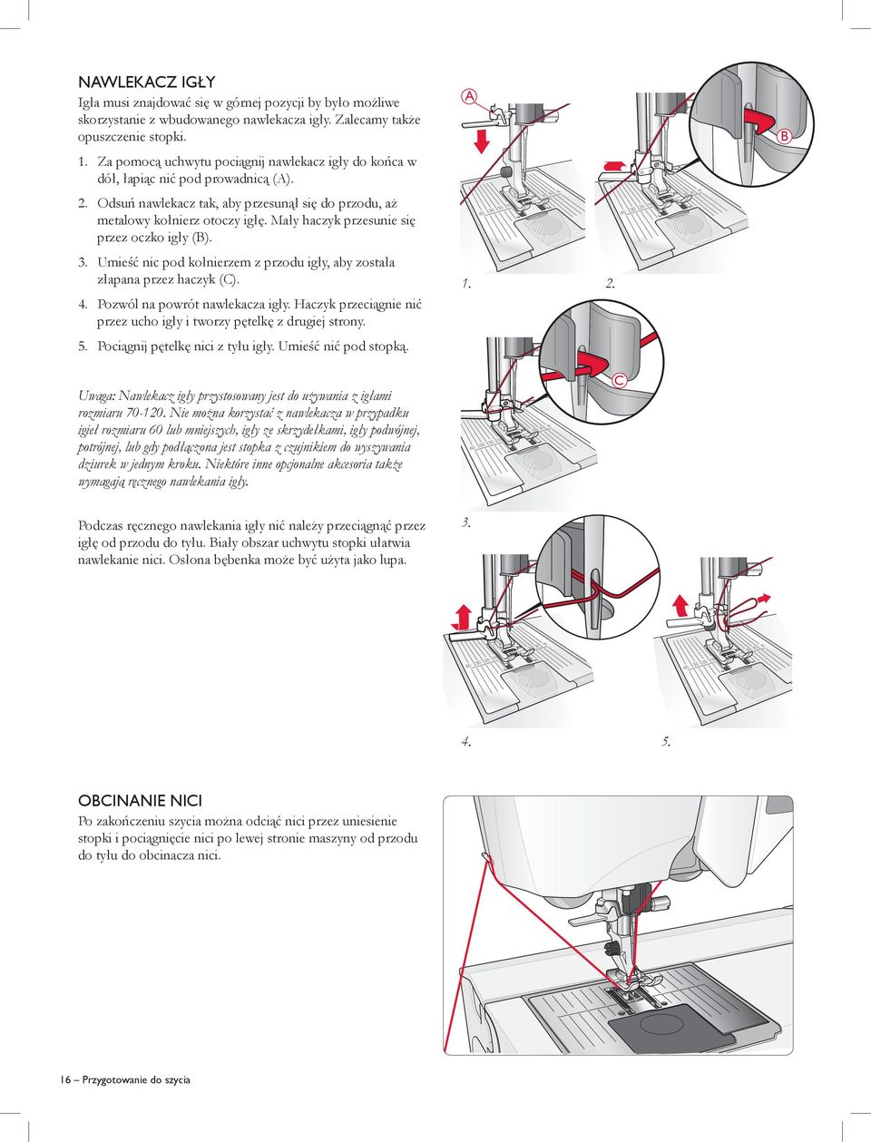Mały haczyk przesunie się przez oczko igły (B). 3. Umieść nic pod kołnierzem z przodu igły, aby została złapana przez haczyk (C). 4. Pozwól na powrót nawlekacza igły.