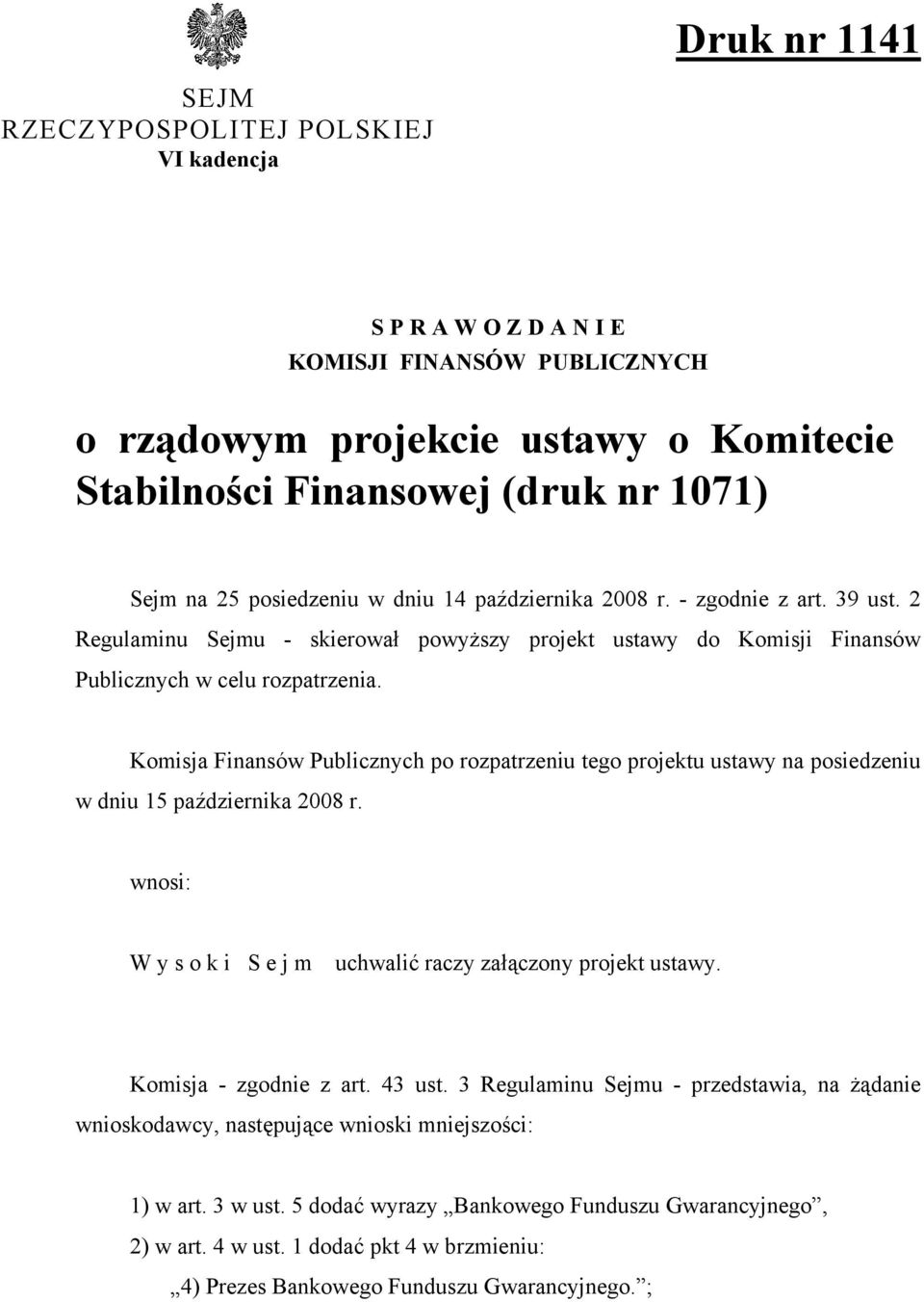 Komisja Finansów Publicznych po rozpatrzeniu tego projektu ustawy na posiedzeniu w dniu 15 października 2008 r. wnosi: W y s o k i S e j m uchwalić raczy załczony projekt ustawy.