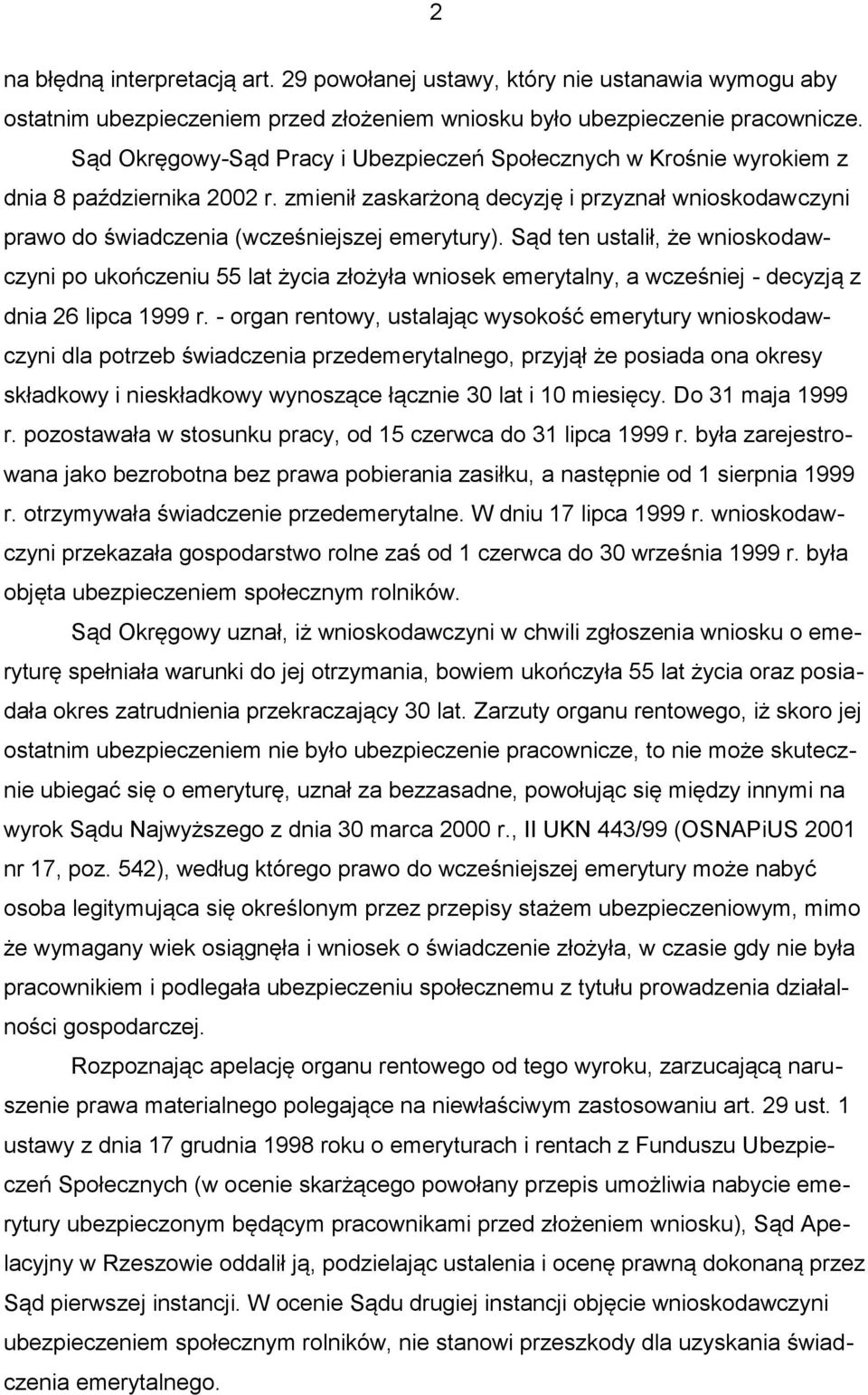 Sąd ten ustalił, że wnioskodawczyni po ukończeniu 55 lat życia złożyła wniosek emerytalny, a wcześniej - decyzją z dnia 26 lipca 1999 r.