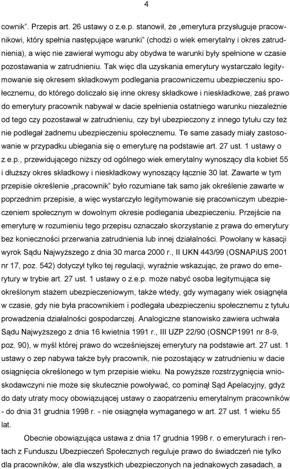 stanowił, że emerytura przysługuje pracownikowi, który spełnia następujące warunki (chodzi o wiek emerytalny i okres zatrudnienia), a więc nie zawierał wymogu aby obydwa te warunki były spełnione w