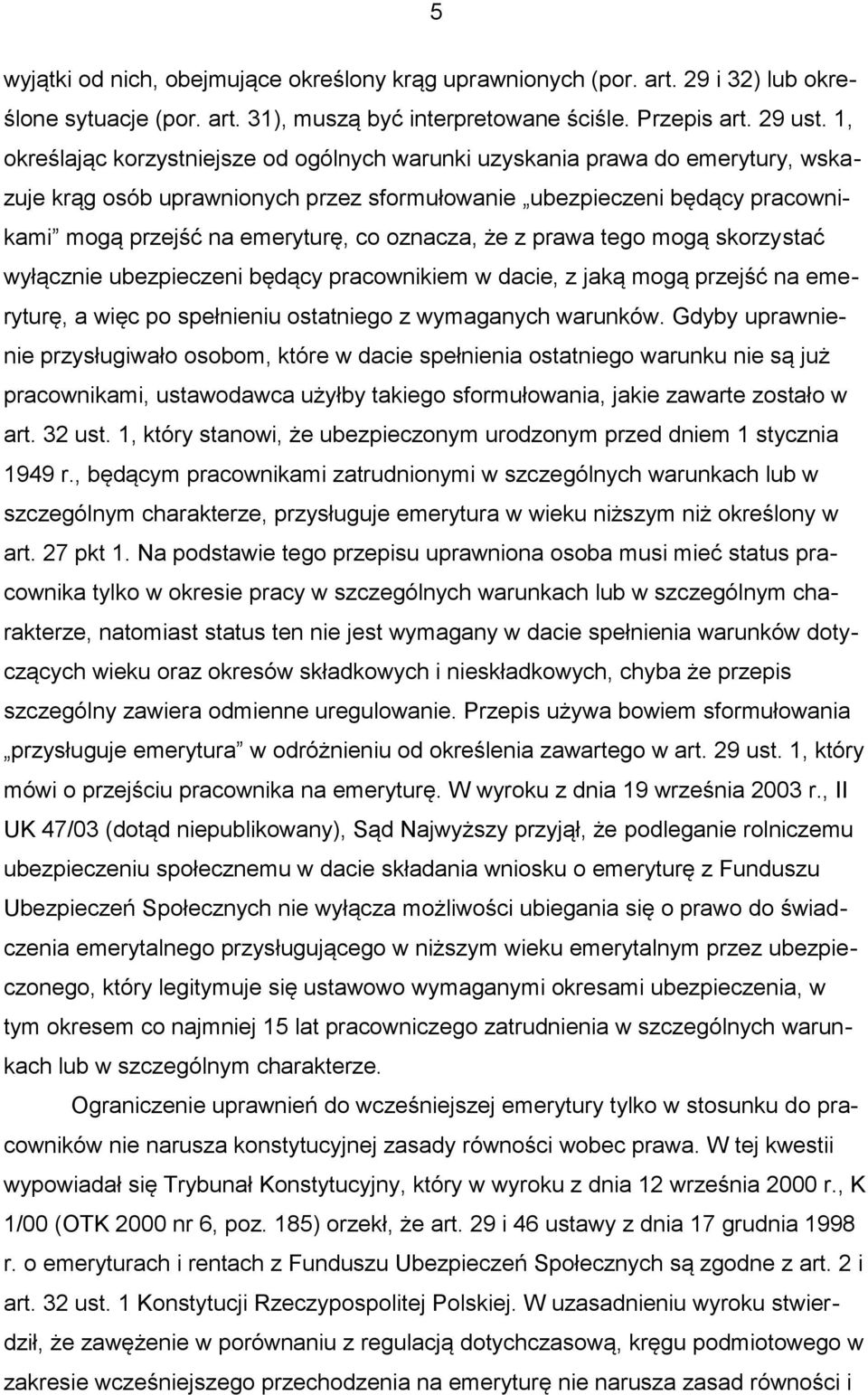 oznacza, że z prawa tego mogą skorzystać wyłącznie ubezpieczeni będący pracownikiem w dacie, z jaką mogą przejść na emeryturę, a więc po spełnieniu ostatniego z wymaganych warunków.