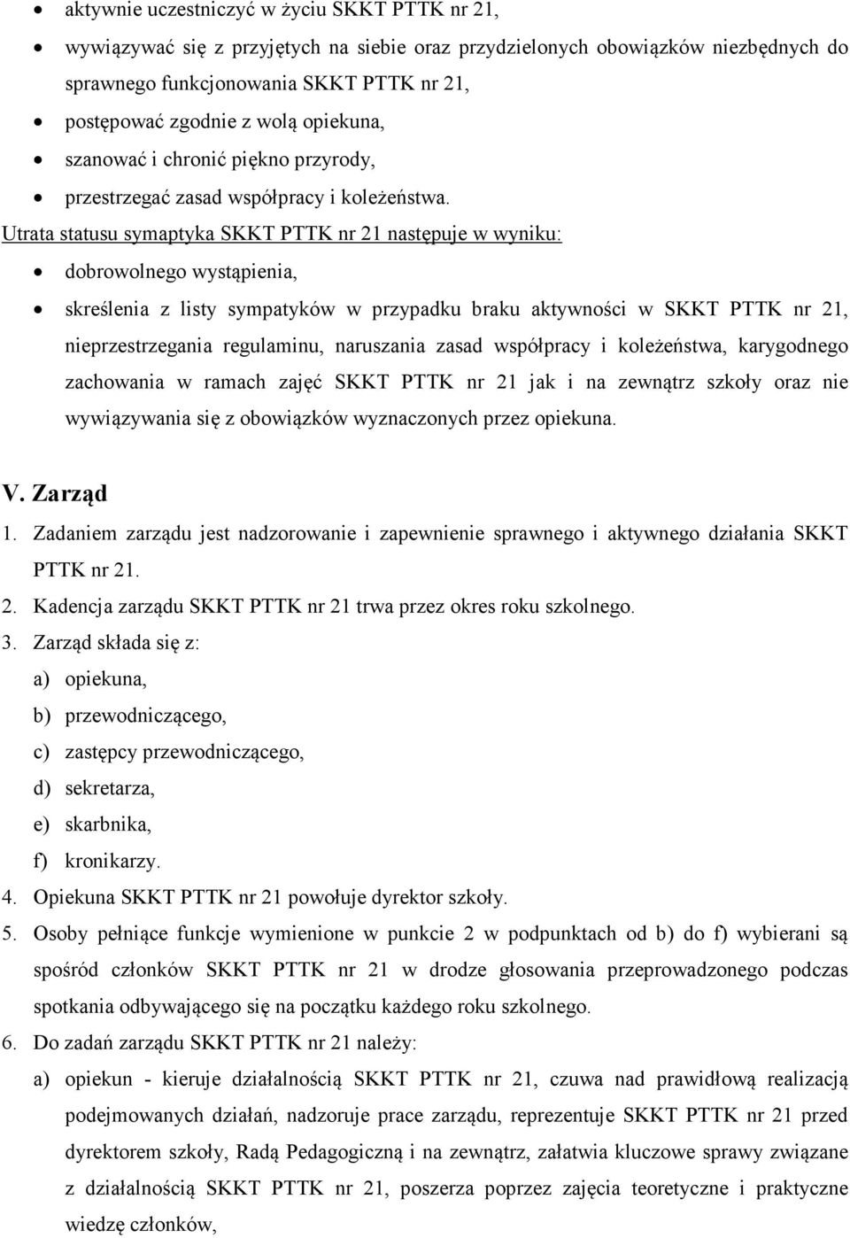 Utrata statusu symaptyka SKKT PTTK nr 21 następuje w wyniku: dobrowolnego wystąpienia, skreślenia z listy sympatyków w przypadku braku aktywności w SKKT PTTK nr 21, nieprzestrzegania regulaminu,