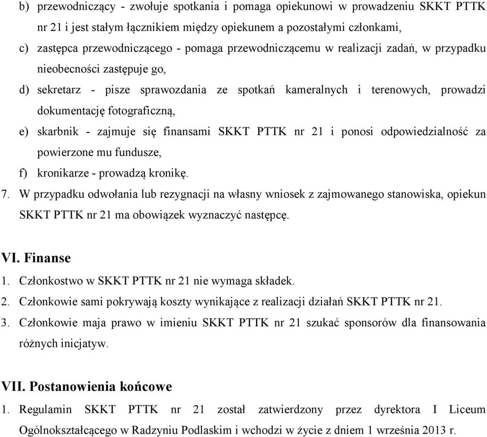 zajmuje się finansami SKKT PTTK nr 21 i ponosi odpowiedzialność za powierzone mu fundusze, f) kronikarze - prowadzą kronikę. 7.