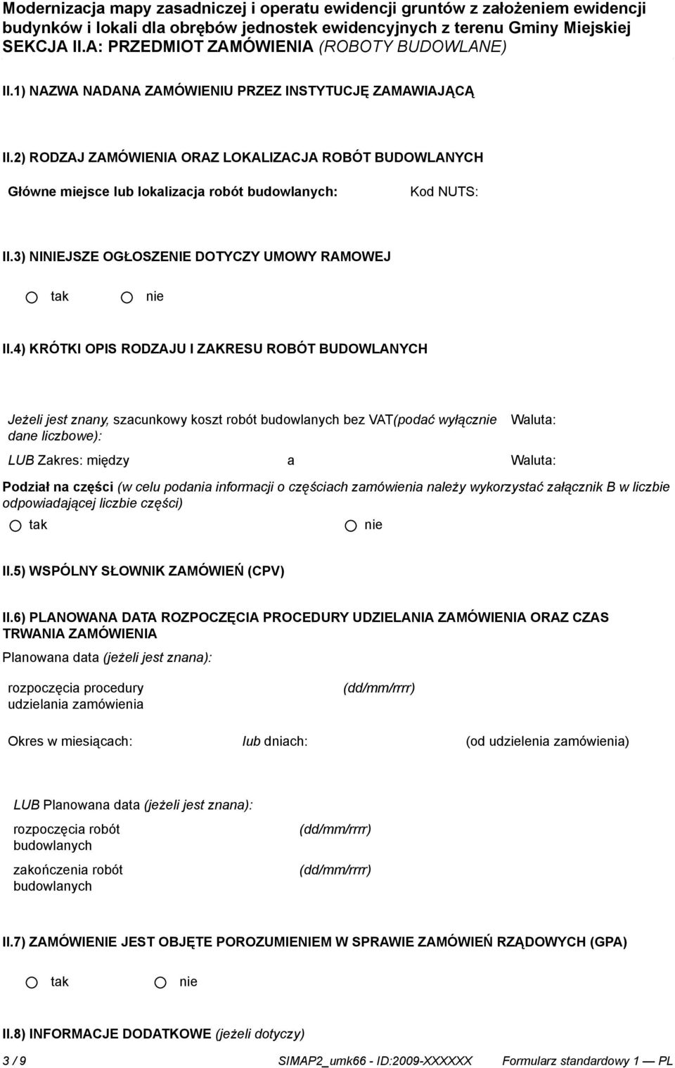 4) KRÓTKI OPIS RODZAJU I ZAKRESU ROBÓT BUDOWLANYCH Jeżeli jest znany, szacunkowy koszt robót budowlanych bez VAT(podać wyłącz dane liczbowe): LUB Zakres: między a Podział na części (w celu podania