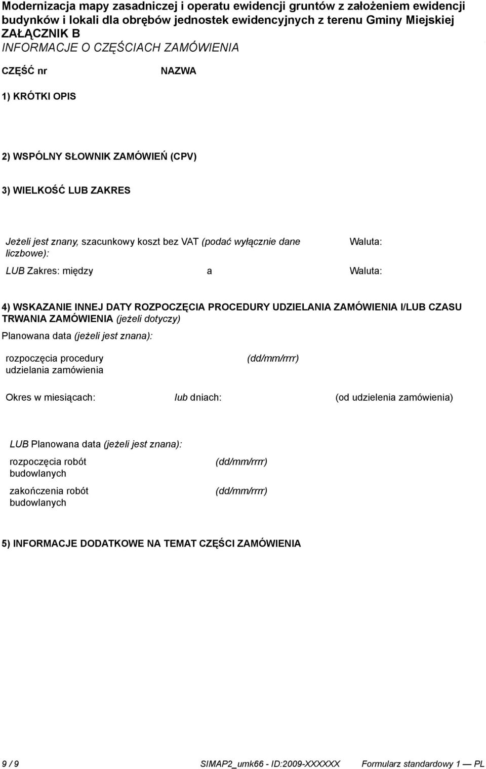 (jeżeli jest znana): rozpoczęcia procedury udzielania zamówienia Okres w miesiącach: (dd/mm/rrrr) lub dniach: (od udzielenia zamówienia) LUB Planowana data (jeżeli jest znana):