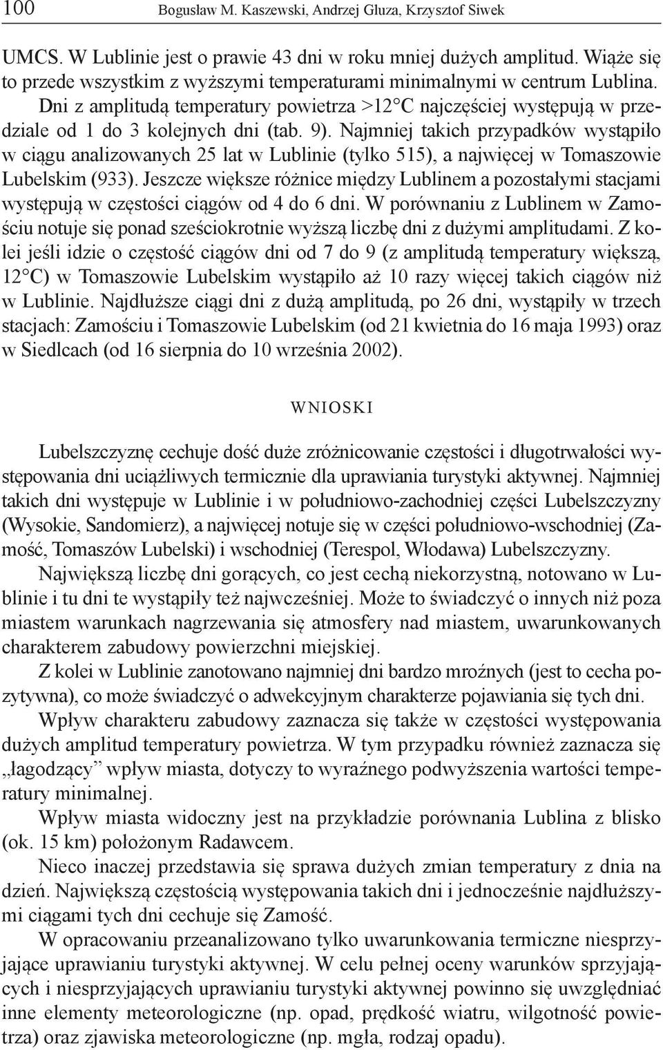 Najmniej takich przypadków wystąpiło w ciągu analizowanych 25 lat w Lublinie (tylko 515), a najwięcej w Tomaszowie Lubelskim (933).
