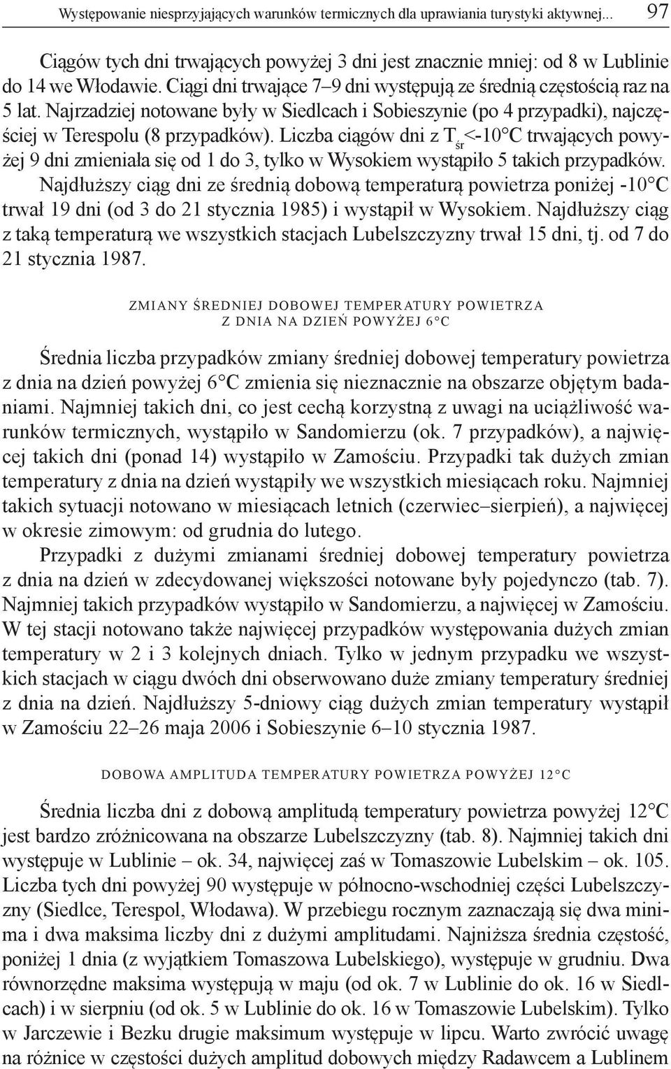 Liczba ciągów dni z T śr <-10 C trwających powyżej 9 dni zmieniała się od 1 do 3, tylko w m wystąpiło 5 takich przypadków.