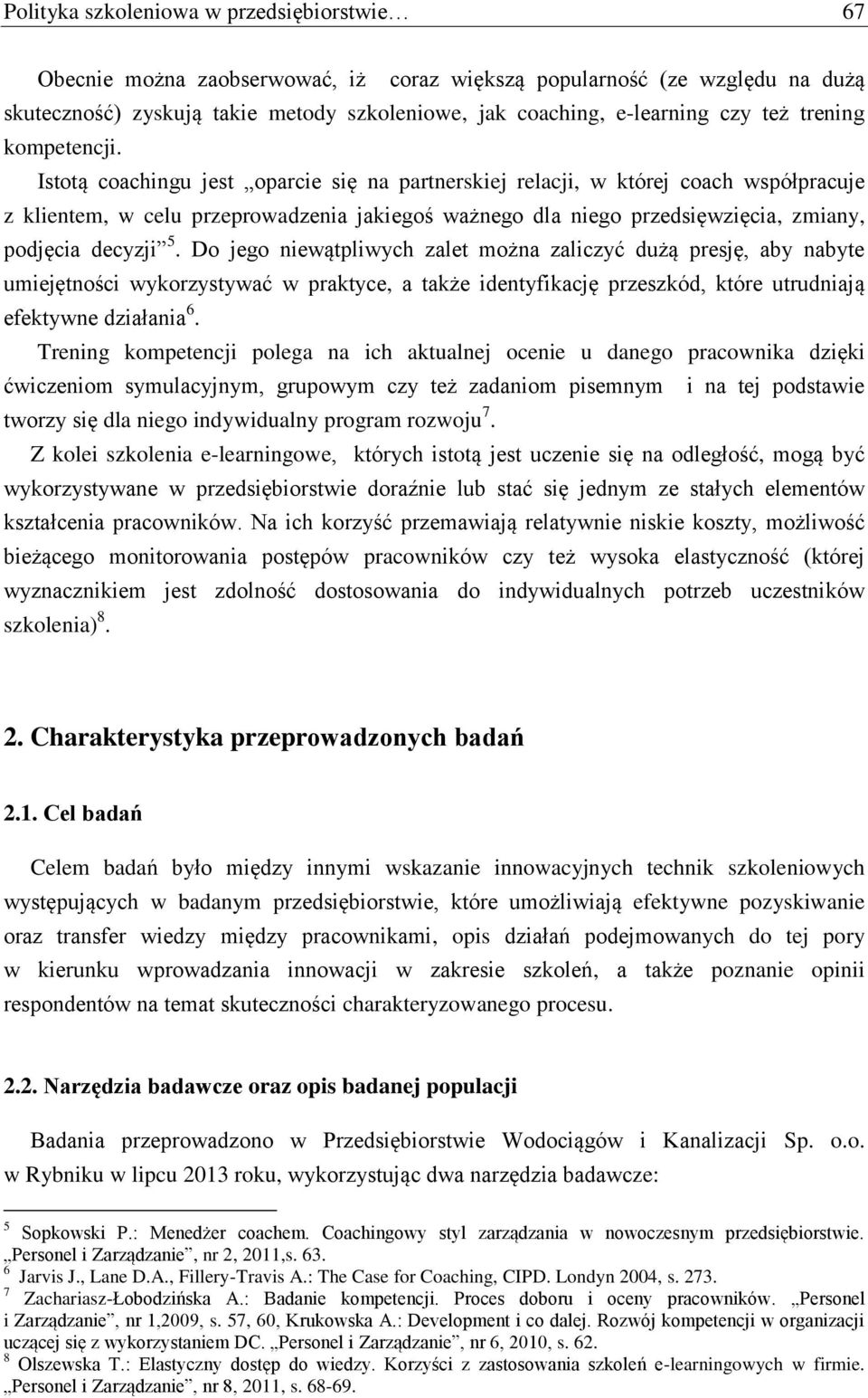 Istotą coachingu jest oparcie się na partnerskiej relacji, w której coach współpracuje z klientem, w celu przeprowadzenia jakiegoś ważnego dla niego przedsięwzięcia, zmiany, podjęcia decyzji 5.