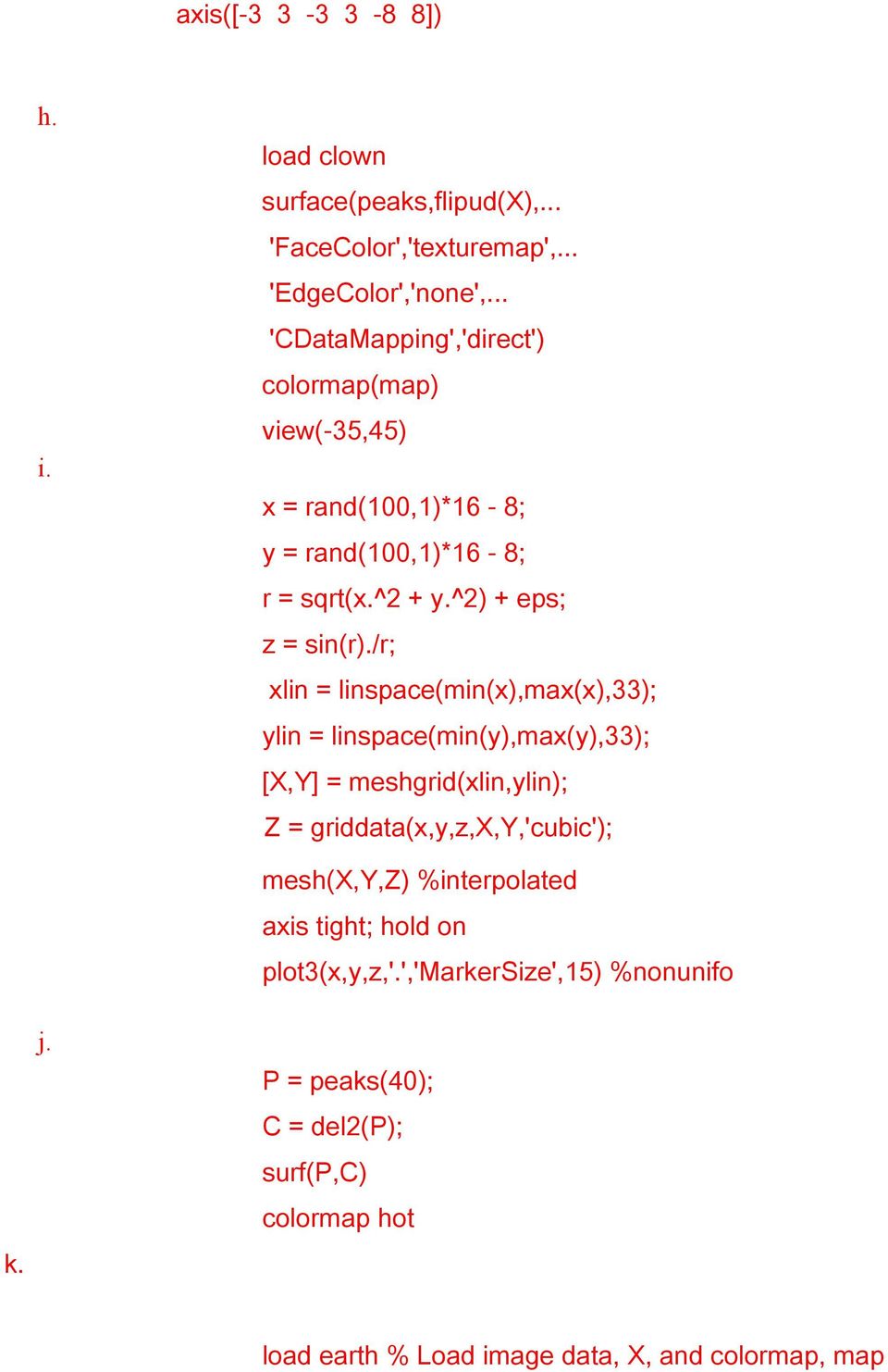 /r; xlin = linspace(min(x),max(x),33); ylin = linspace(min(y),max(y),33); [X,Y] = meshgrid(xlin,ylin); Z = griddata(x,y,z,x,y,'cubic');