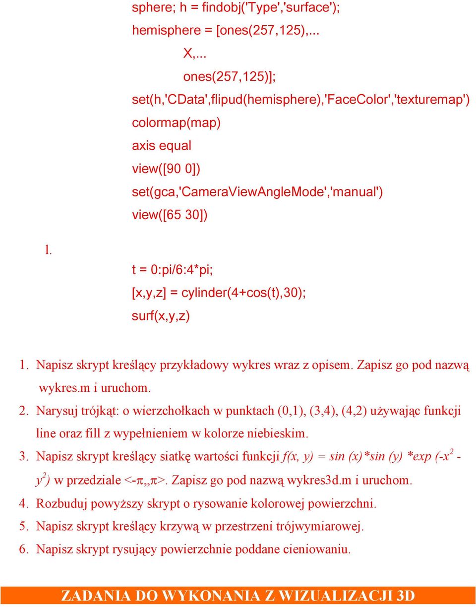 t = 0:pi/6:4*pi; [x,y,z] = cylinder(4+cos(t),30); surf(x,y,z) 1. Napisz skrypt kreślący przykładowy wykres wraz z opisem. Zapisz go pod nazwą wykres.m i uruchom. 2.