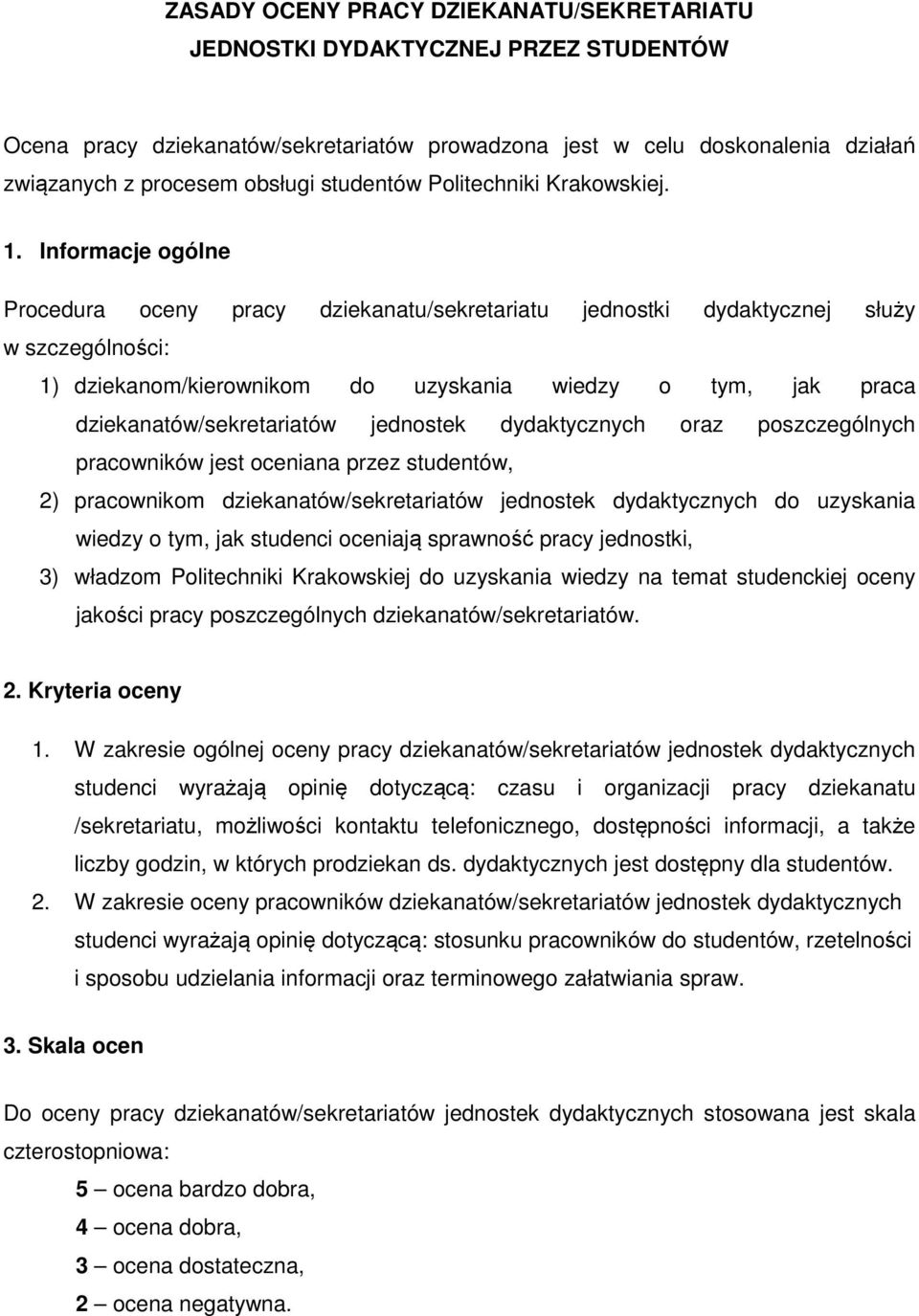 Informacje ogólne Procedura oceny pracy dziekanatu/sekretariatu jednostki dydaktycznej służy w szczególności: 1) dziekanom/kierownikom do uzyskania wiedzy o tym, jak praca dziekanatów/sekretariatów