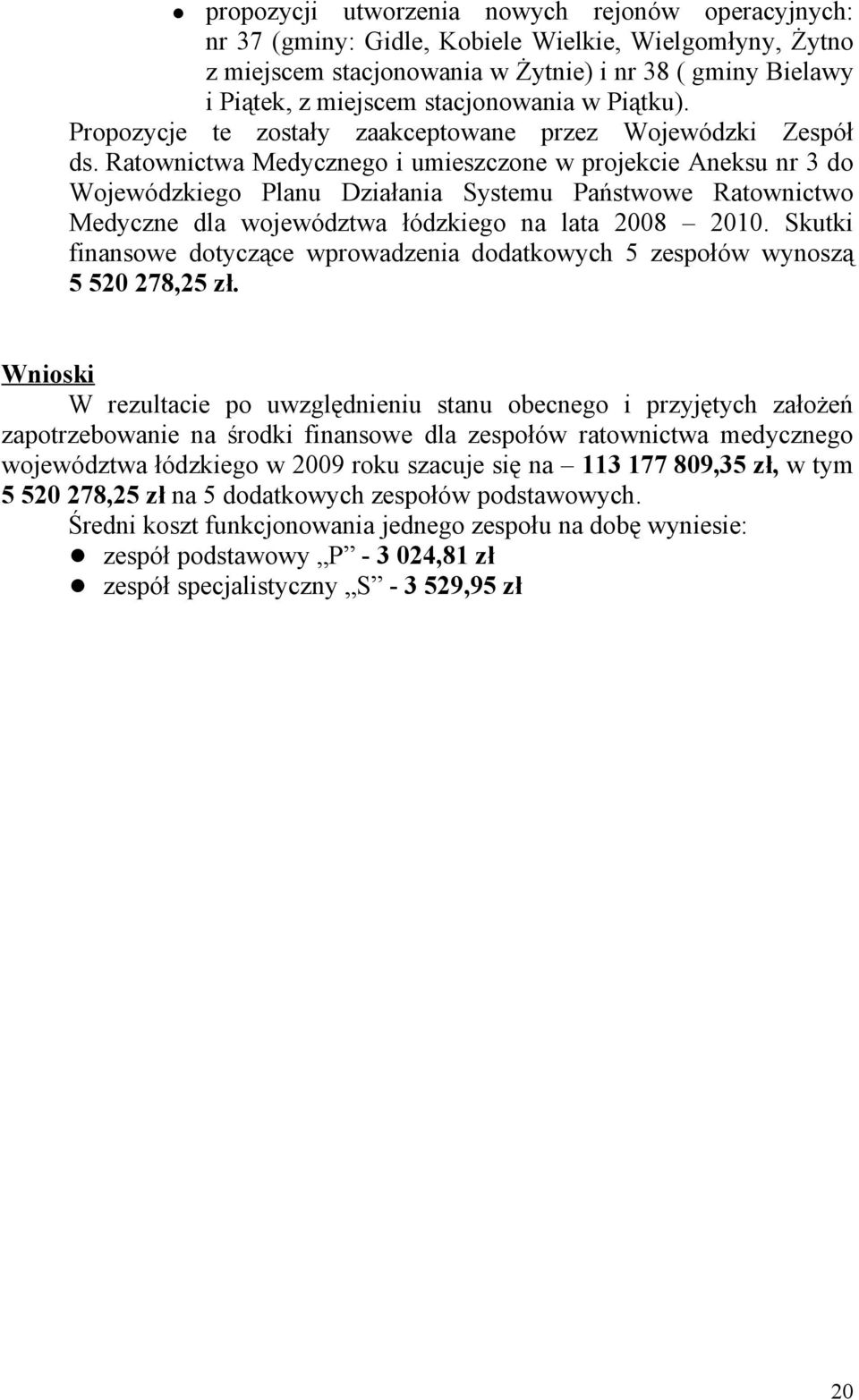 Ratownictwa Medycznego i umieszczone w projekcie Aneksu nr 3 do Wojewódzkiego Planu Działania Systemu Państwowe Ratownictwo Medyczne dla województwa łódzkiego na lata 2008 2010.