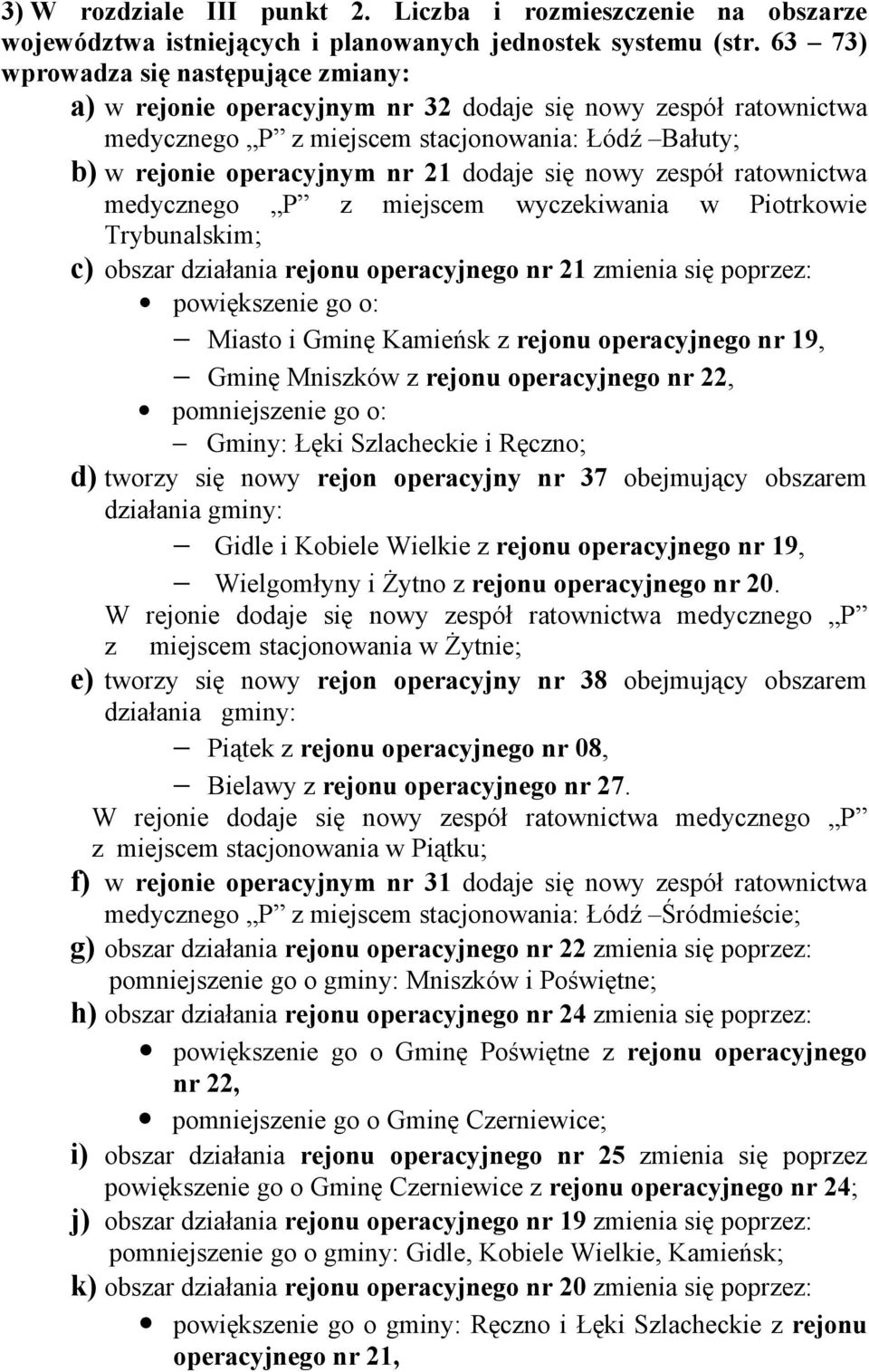 ratownictwa medycznego P z miejscem wyczekiwania w Piotrkowie Trybunalskim; c) obszar działania rejonu operacyjnego nr 21 zmienia się poprzez: powiększenie go o: Miasto i Gminę Kamieńsk z rejonu