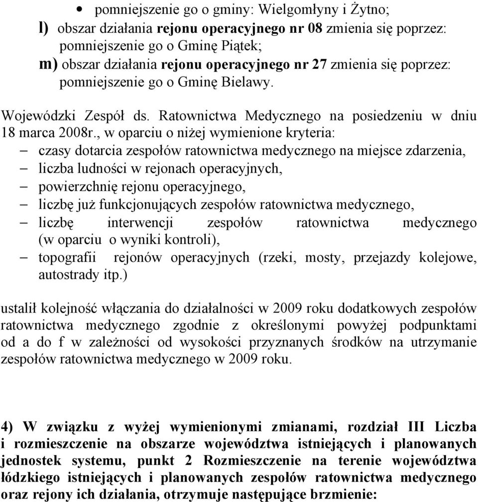 , w oparciu o niżej wymienione kryteria: czasy dotarcia ratownictwa medycznego na miejsce zdarzenia, liczba ludności w rejonach operacyjnych, powierzchnię rejonu operacyjnego, liczbę już