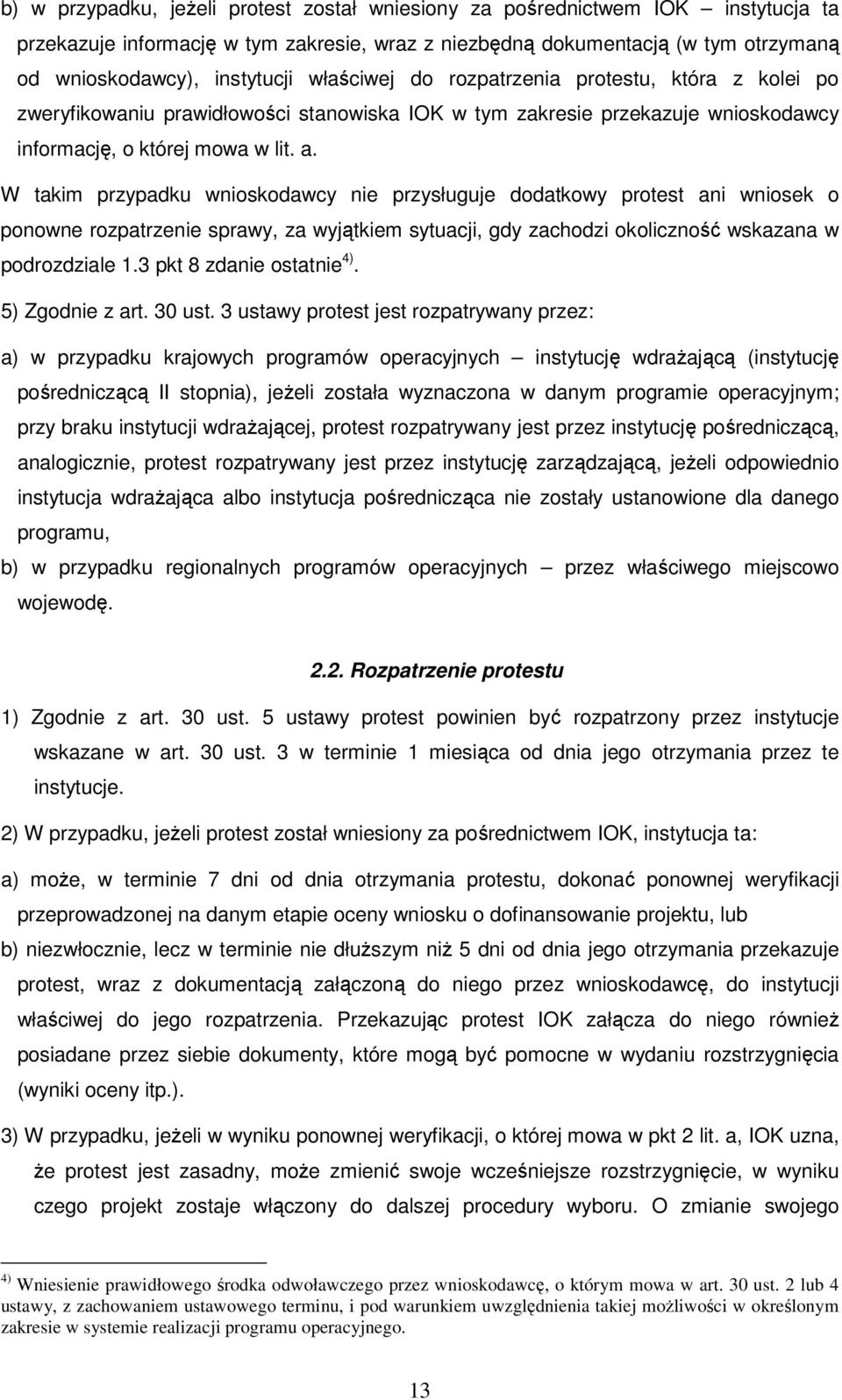 W takim przypadku wnioskodawcy nie przysługuje dodatkowy protest ani wniosek o ponowne rozpatrzenie sprawy, za wyjątkiem sytuacji, gdy zachodzi okoliczność wskazana w podrozdziale 1.